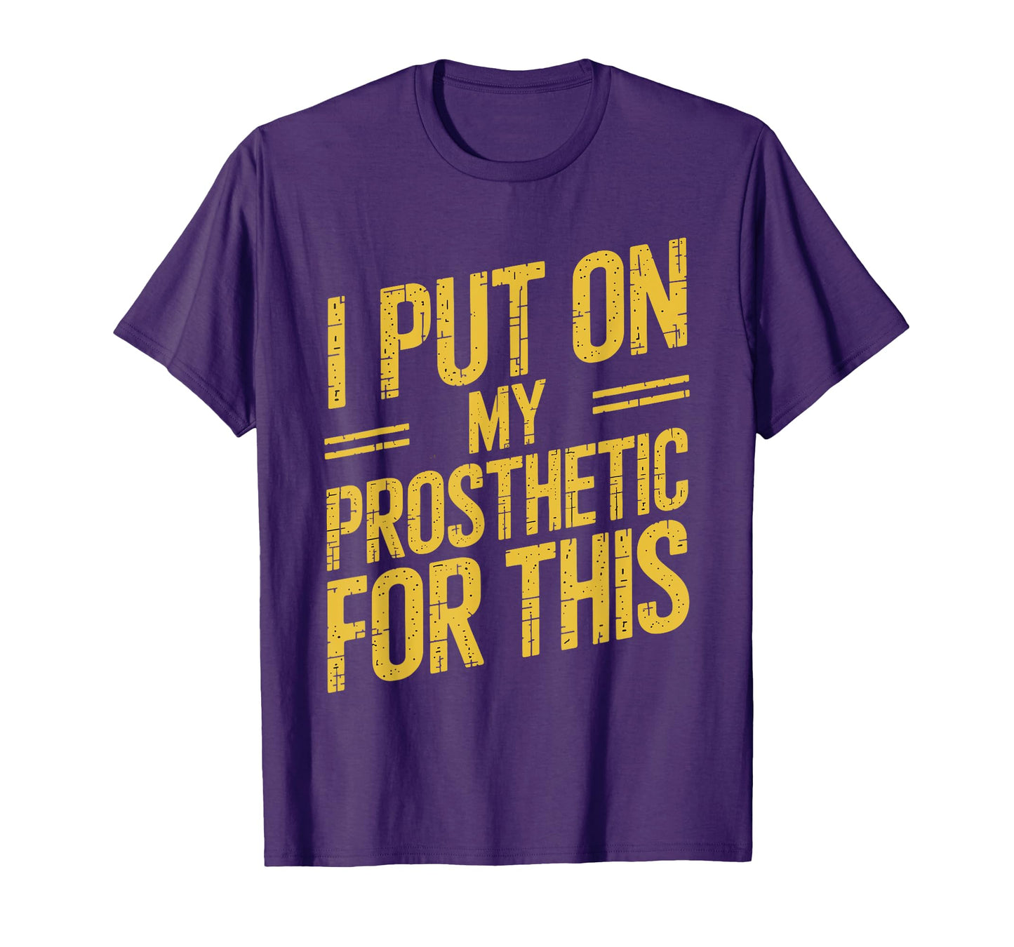 I Put On My Prosthetic For This? T-Shirt