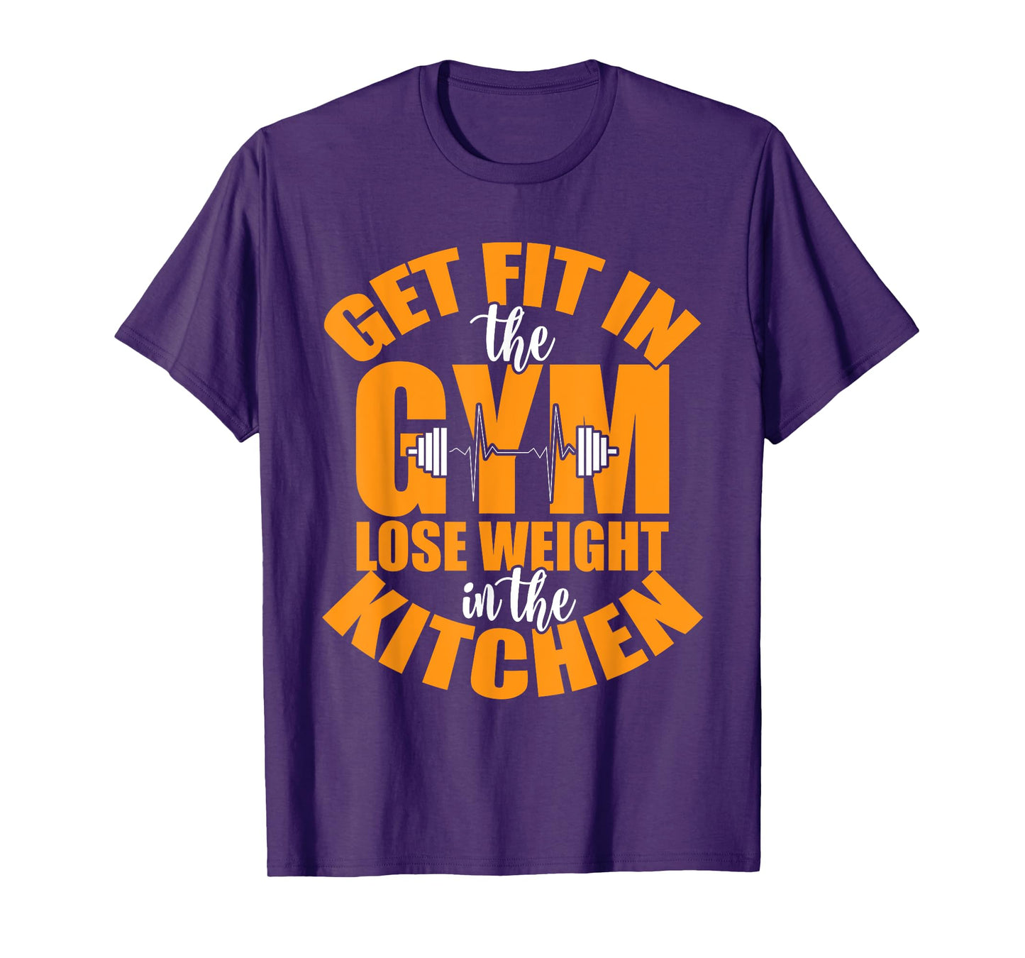 Get Fit in The Gym and Lose Weight in The Kitchen Tees T-Shirt