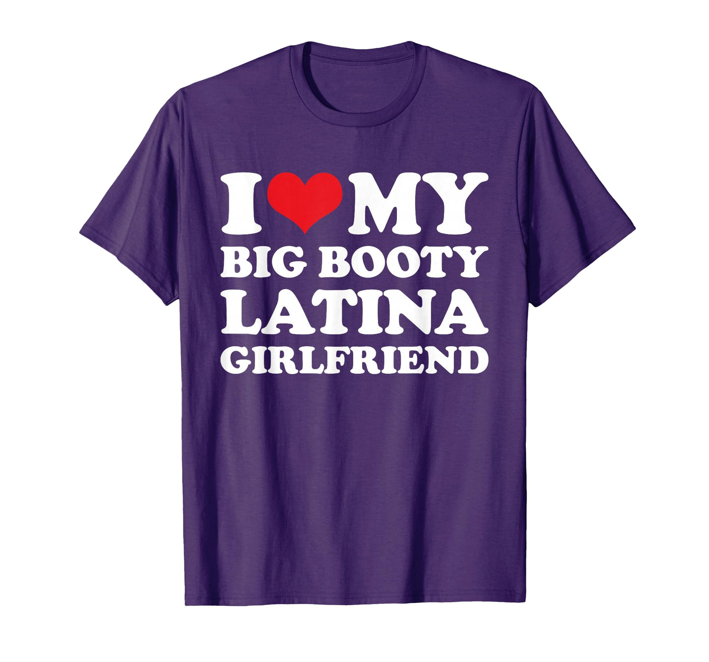 I Love My Big Booty Latina Girlfriend - Funny Boyfriend T-Shirt