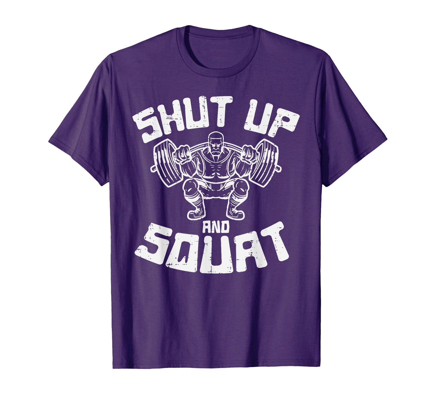 Workout Shut Up Squat Funny Gym Powerlift Leg Day Men Women T-Shirt