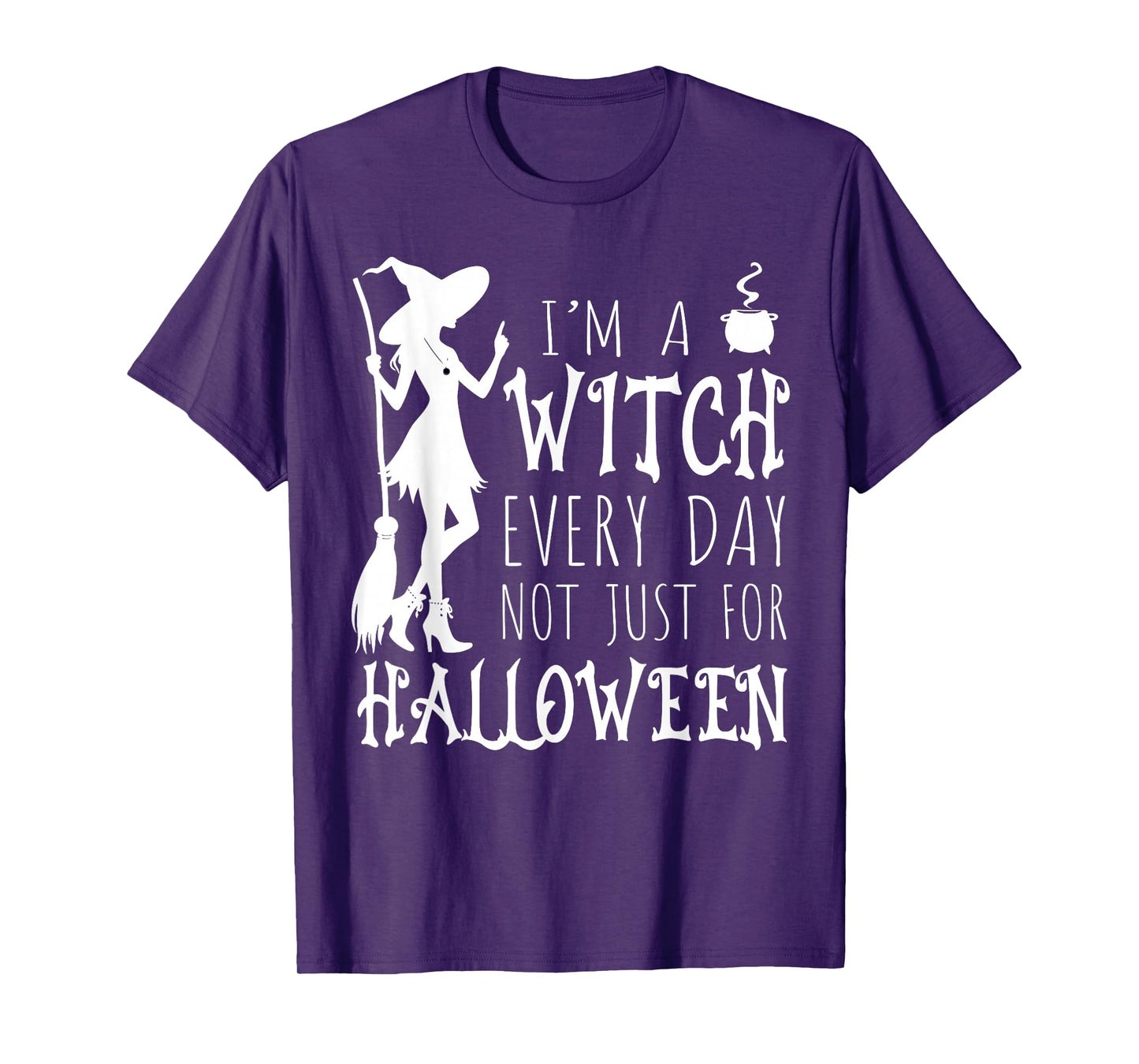 I'm A Witch Every Day, Not Just for Halloween Funny Sayings T-Shirt