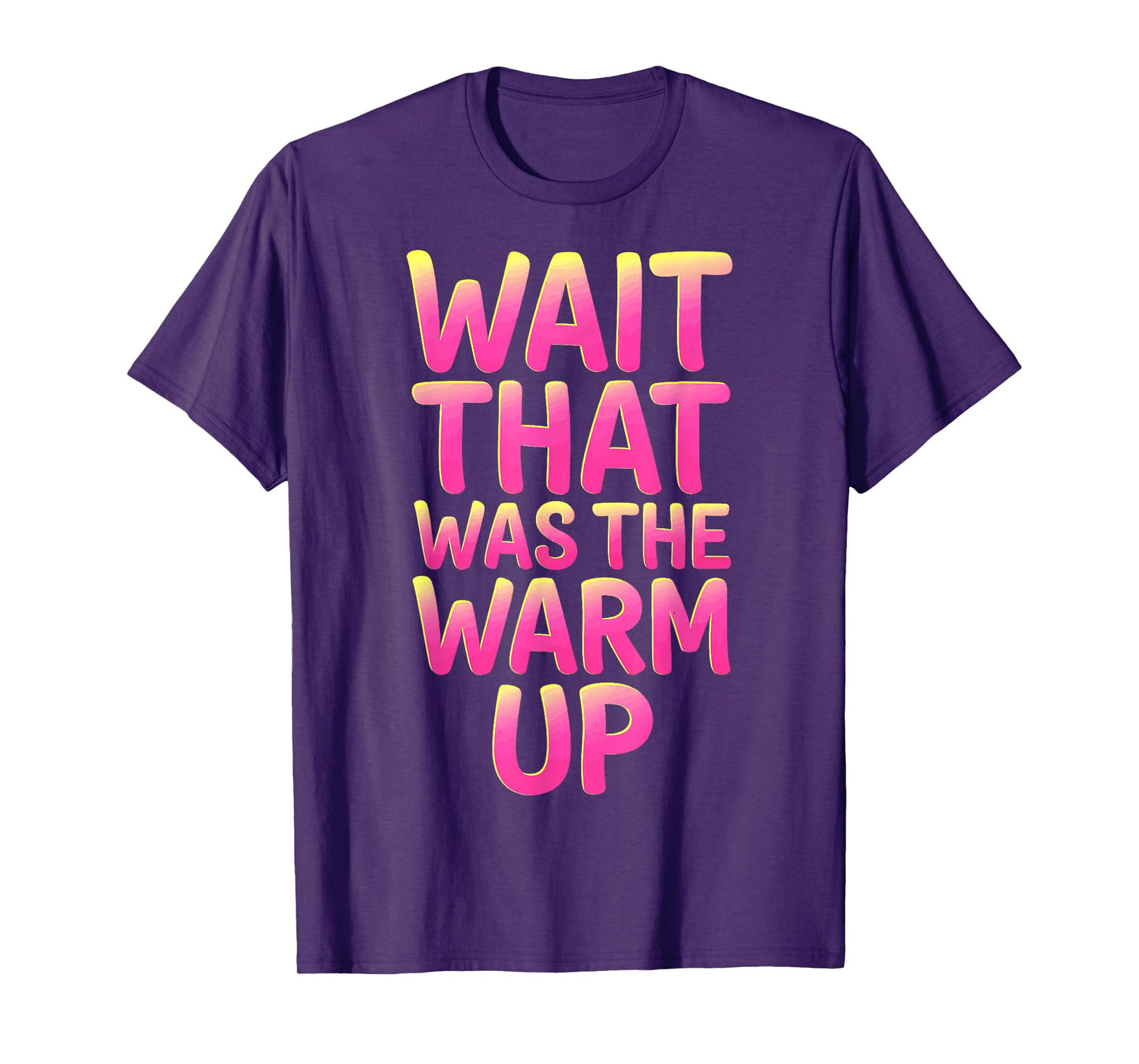 Wait That Was The Warm Up T-Shirt