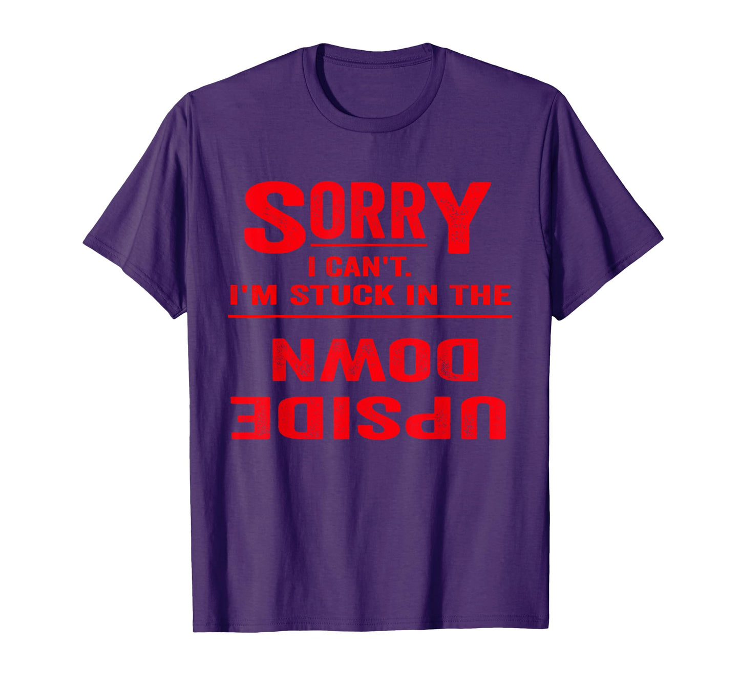 Sorry I Can't I'm Stuck in The Upside Down Funny T-Shirt