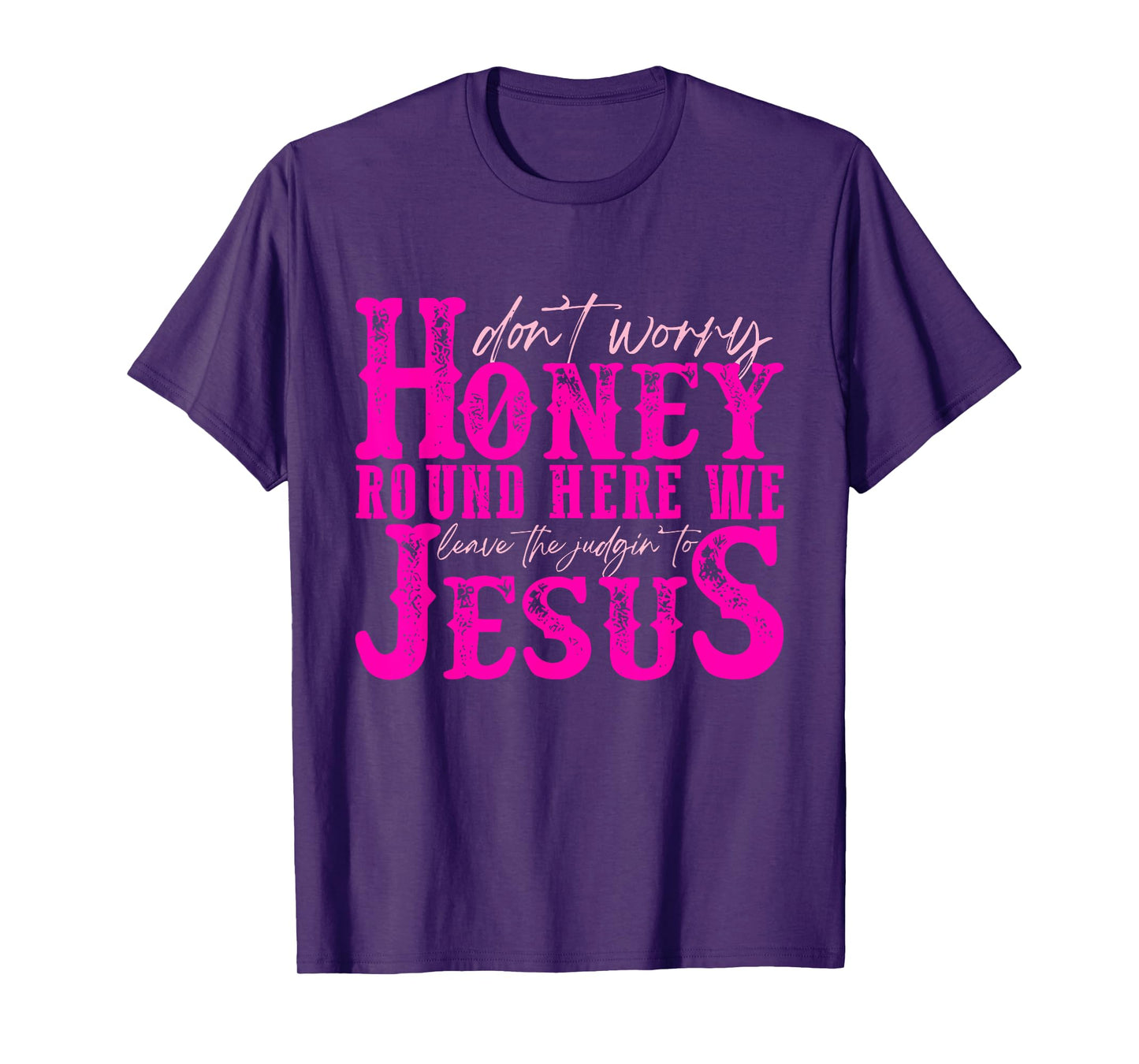 Don't Worry Honey Round Here We Leave The Judgin' To Jesus T-Shirt