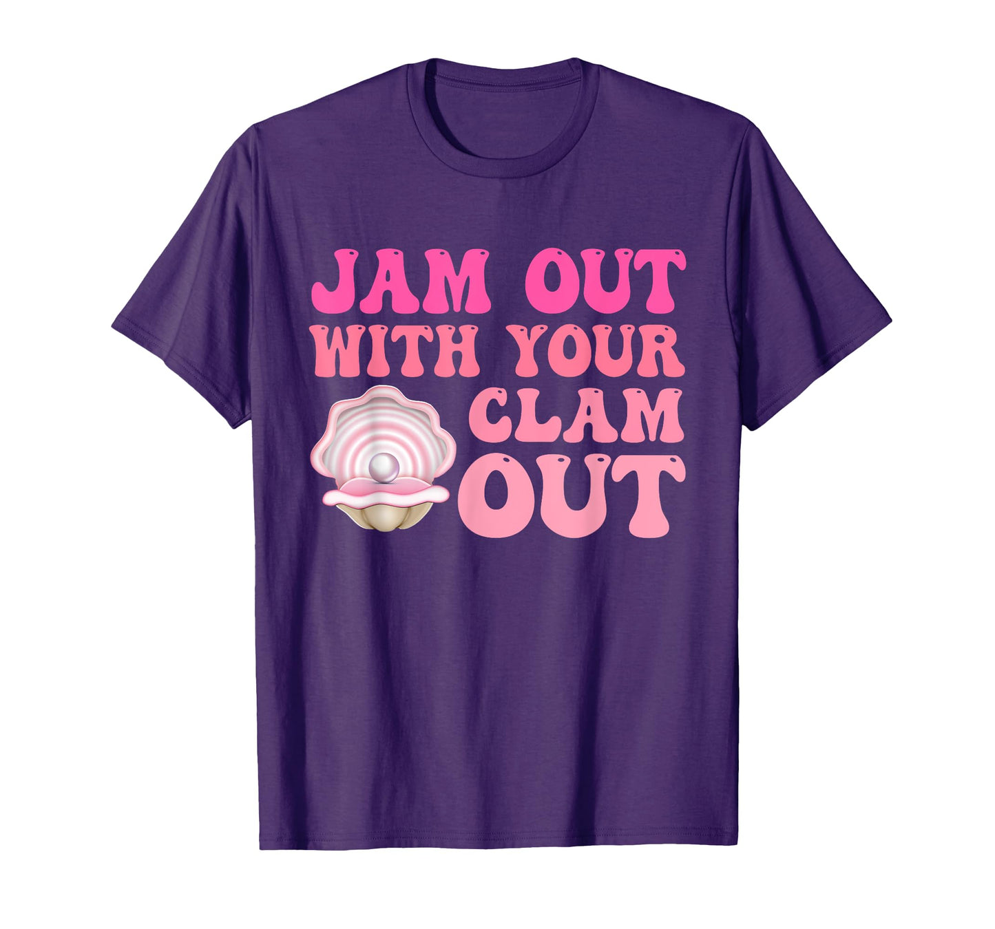 Jam Out With Your Clam Out Funny Apparel T-Shirt
