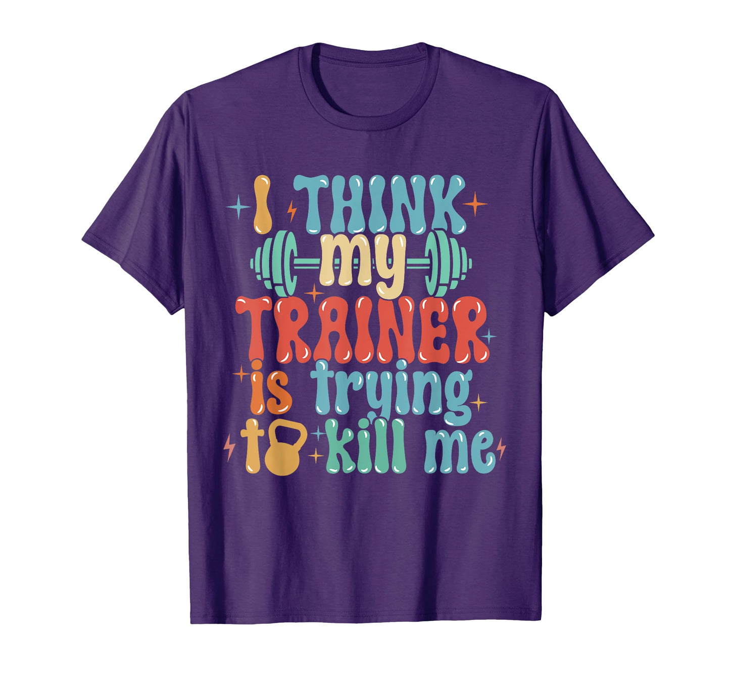 I Think My Trainer Is Trying To Kill Me Funny Gym Workout T-Shirt