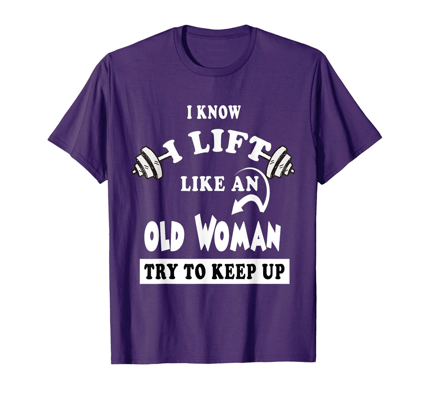 I Know I Lift like an Old Woman Try To Keep Up T-Shirt Gift T-Shirt
