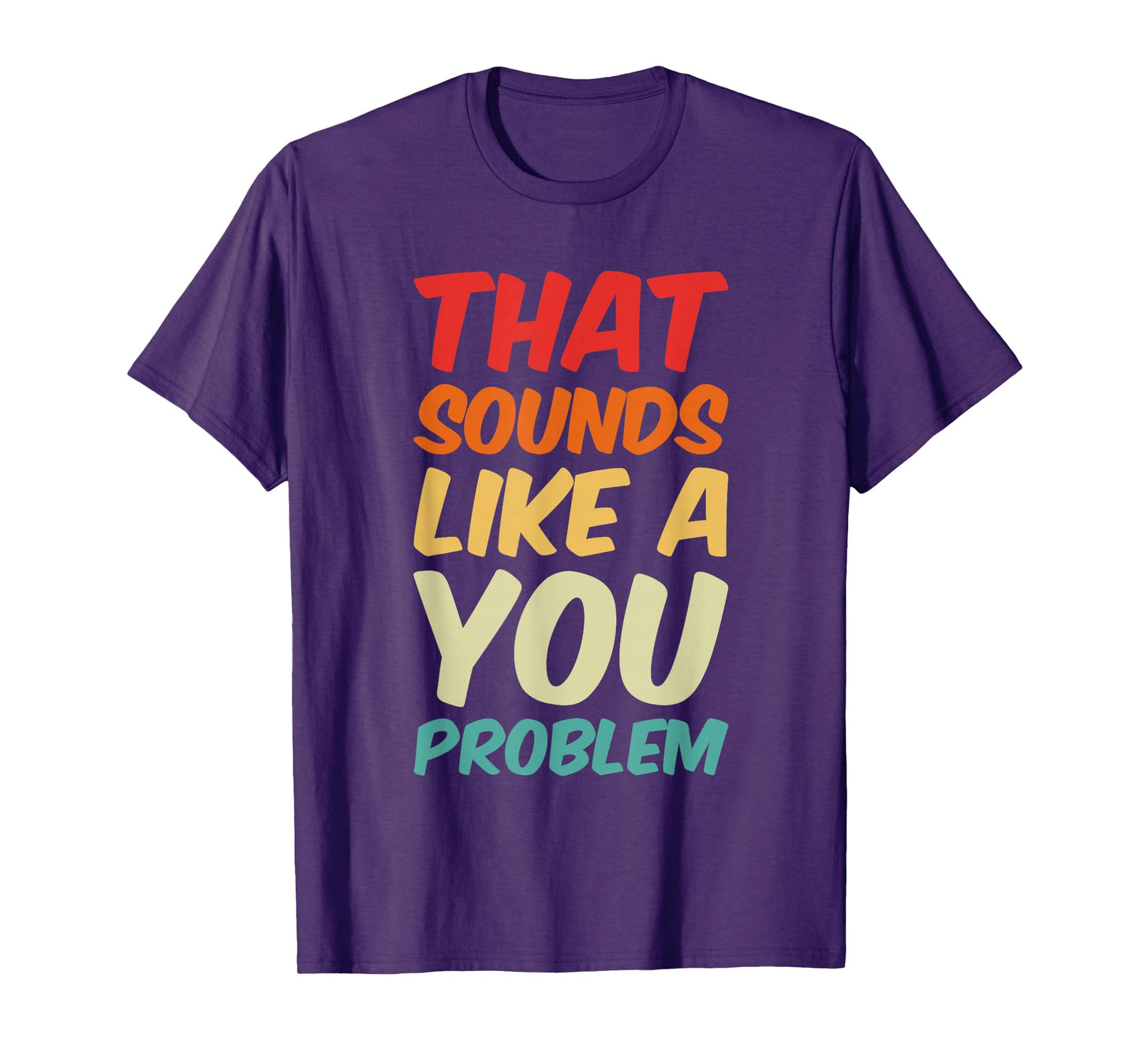 That Sounds Like A You Problem Cool Quote T-Shirt