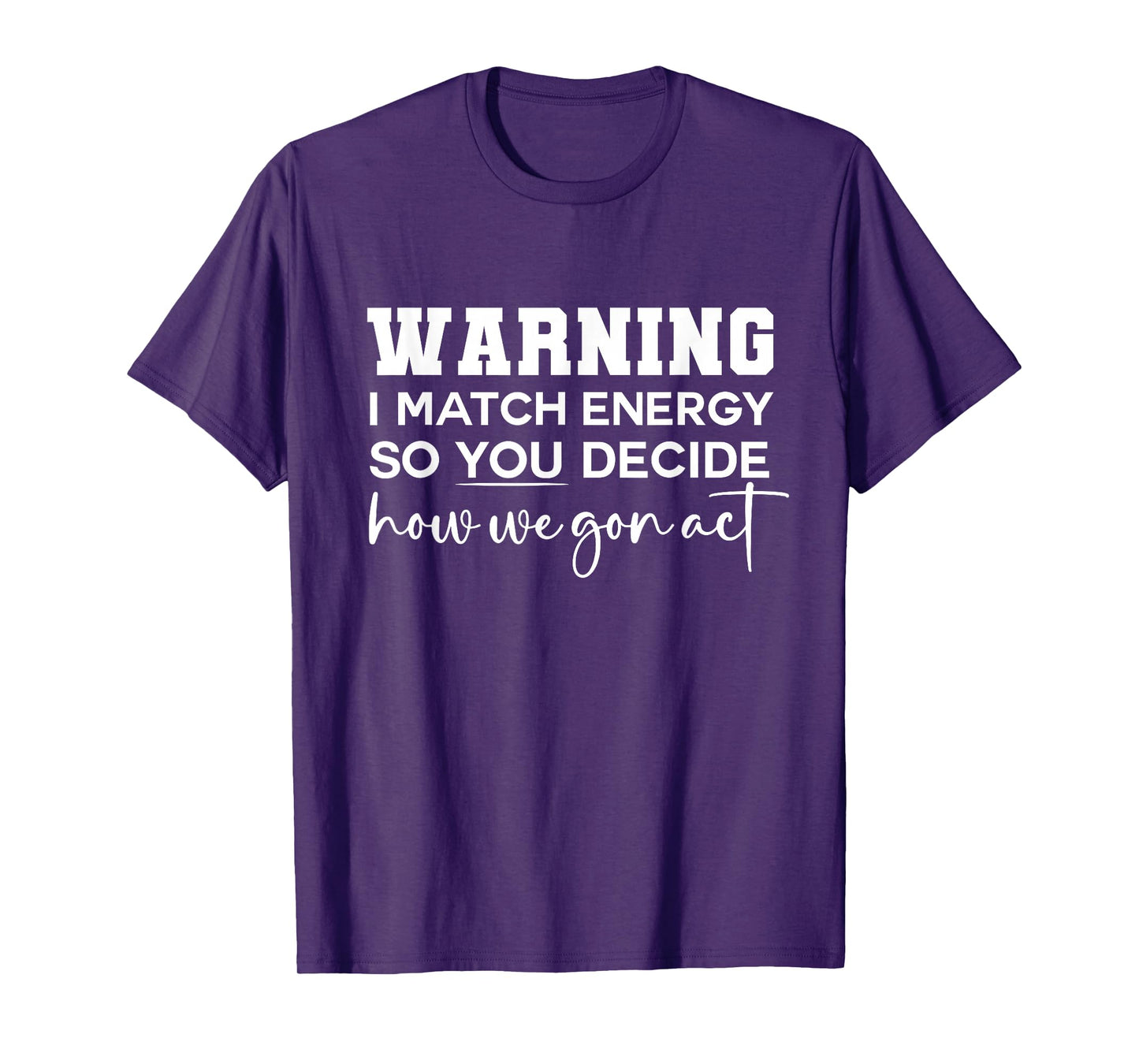 Warning I Match Energy So You Decide How We Gon Act Funny T-Shirt