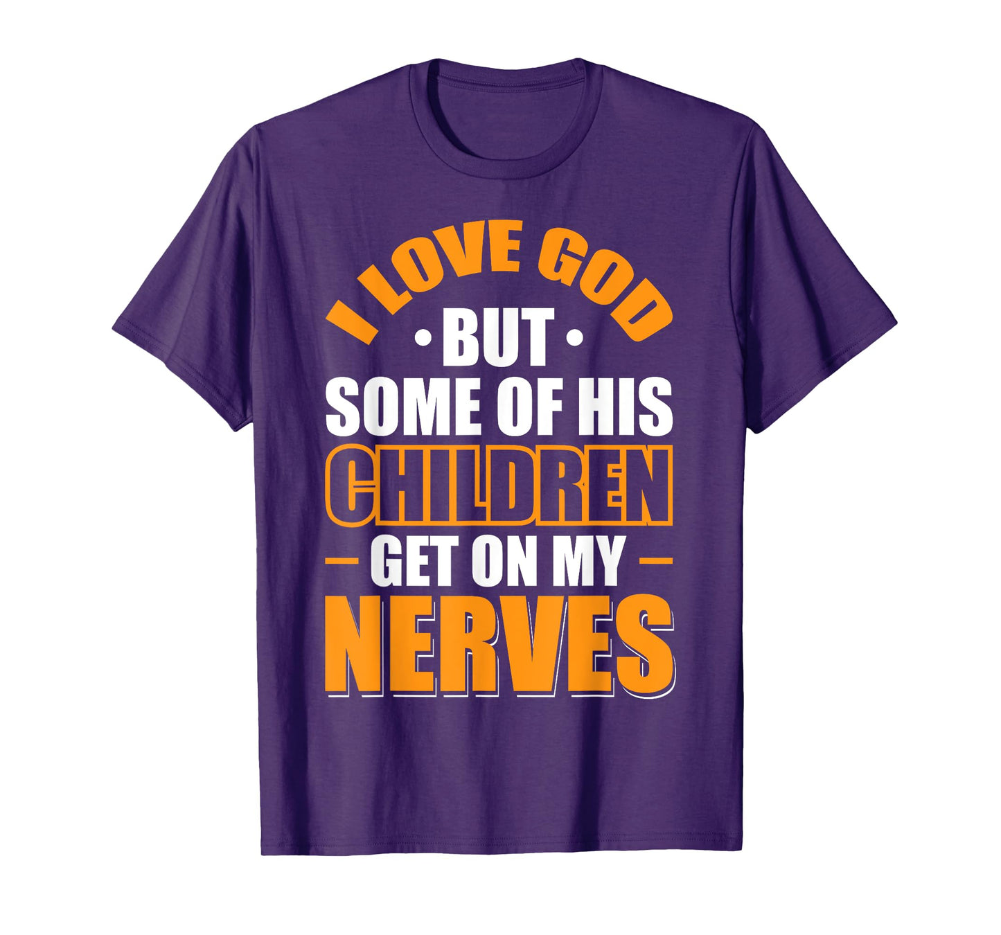 I Love God But Some Of His Children Get On My Nerves T-Shirt