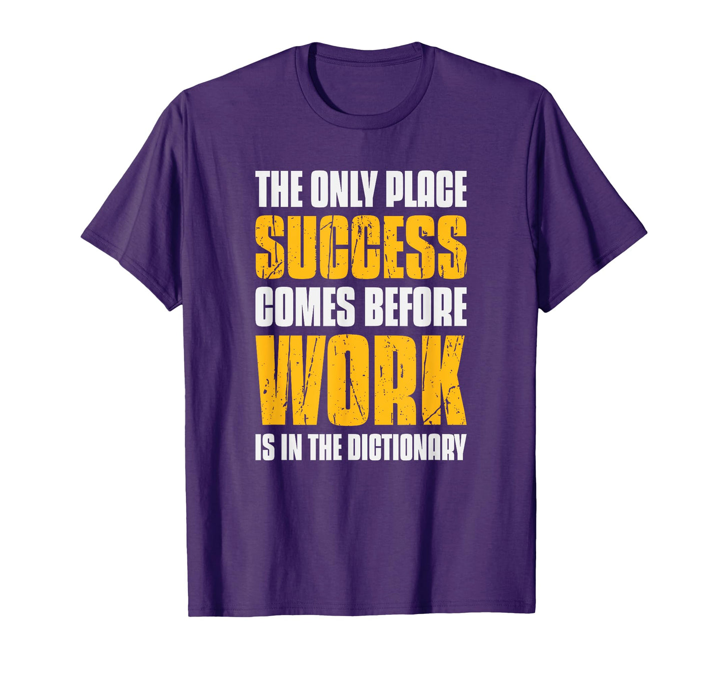 Only Place Success Comes Before Work Is In The Dictionary T-Shirt
