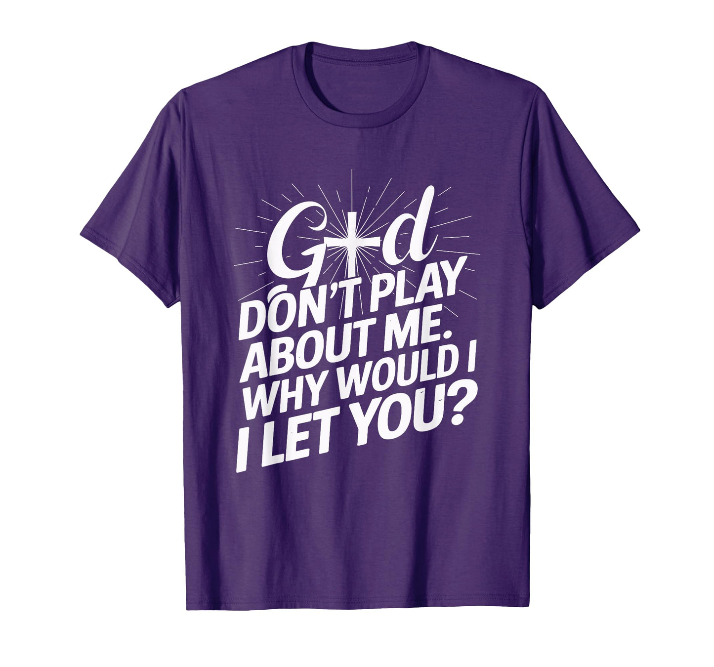 God Don't Play About Me. Why Would I Let You Christian T-Shirt
