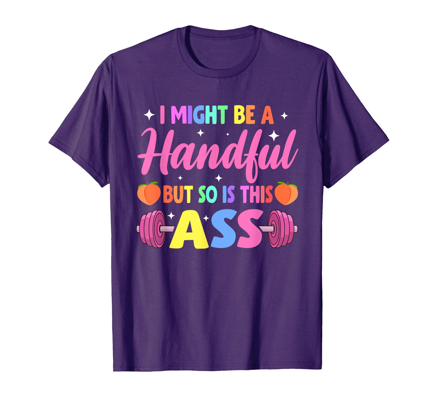 I Might Be A Handful But So Is This Ass Workout Gym Quote T-Shirt