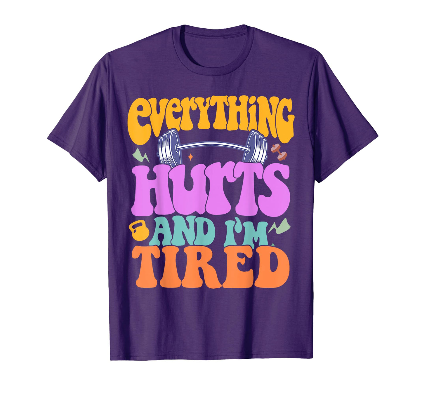 Funny Sarcastic Workout Quote I'm Tired And Everything Hurts T-Shirt