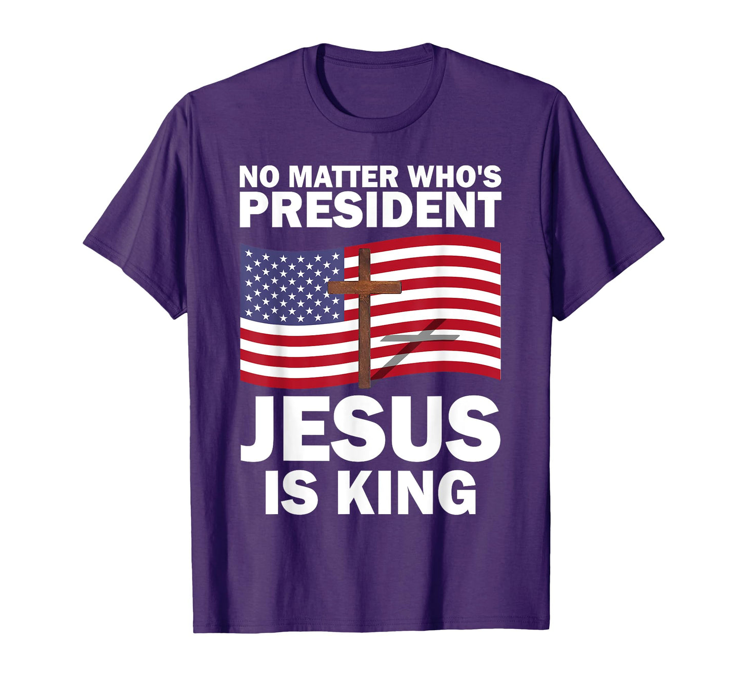 No Matter Who's President Jesus Is King T-Shirt