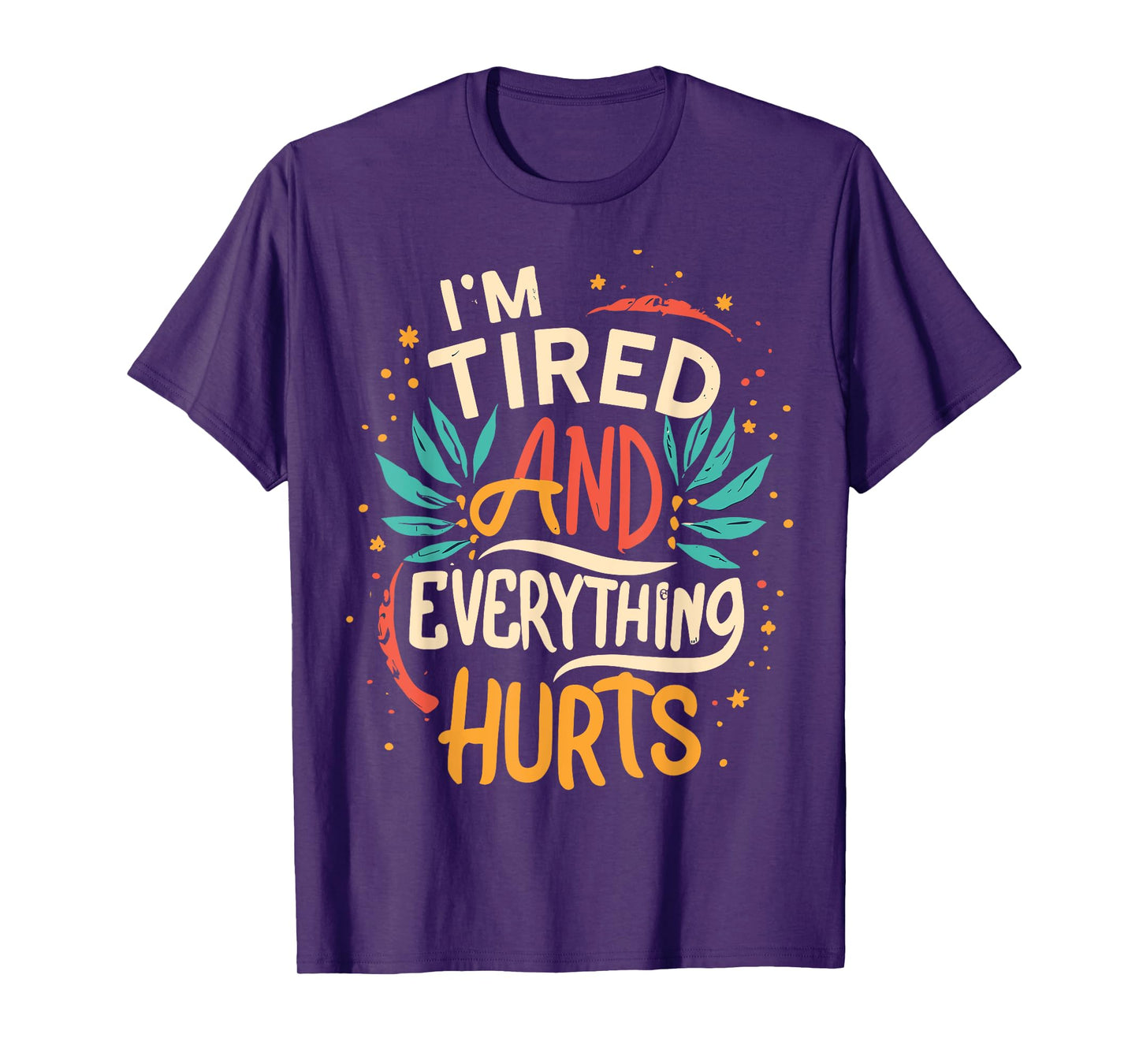 I'm Tired And Everything Hurts funny quote workout gym T-Shirt
