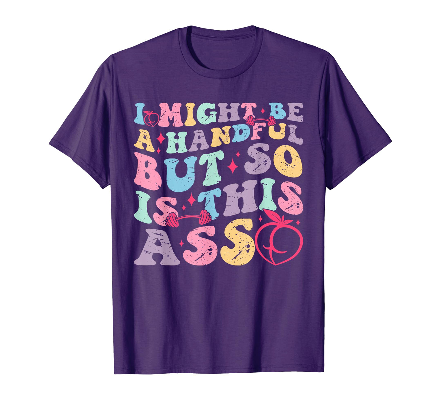 I Might Be A Handful But So Is This Ass Workout Gym Quote T-Shirt