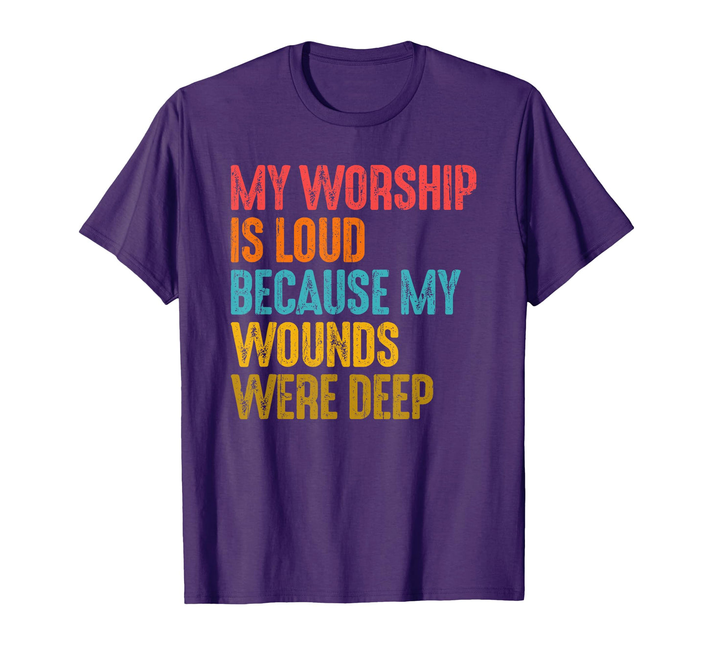 My Worship Is Loud Because My Wounds Were Deep T-Shirt