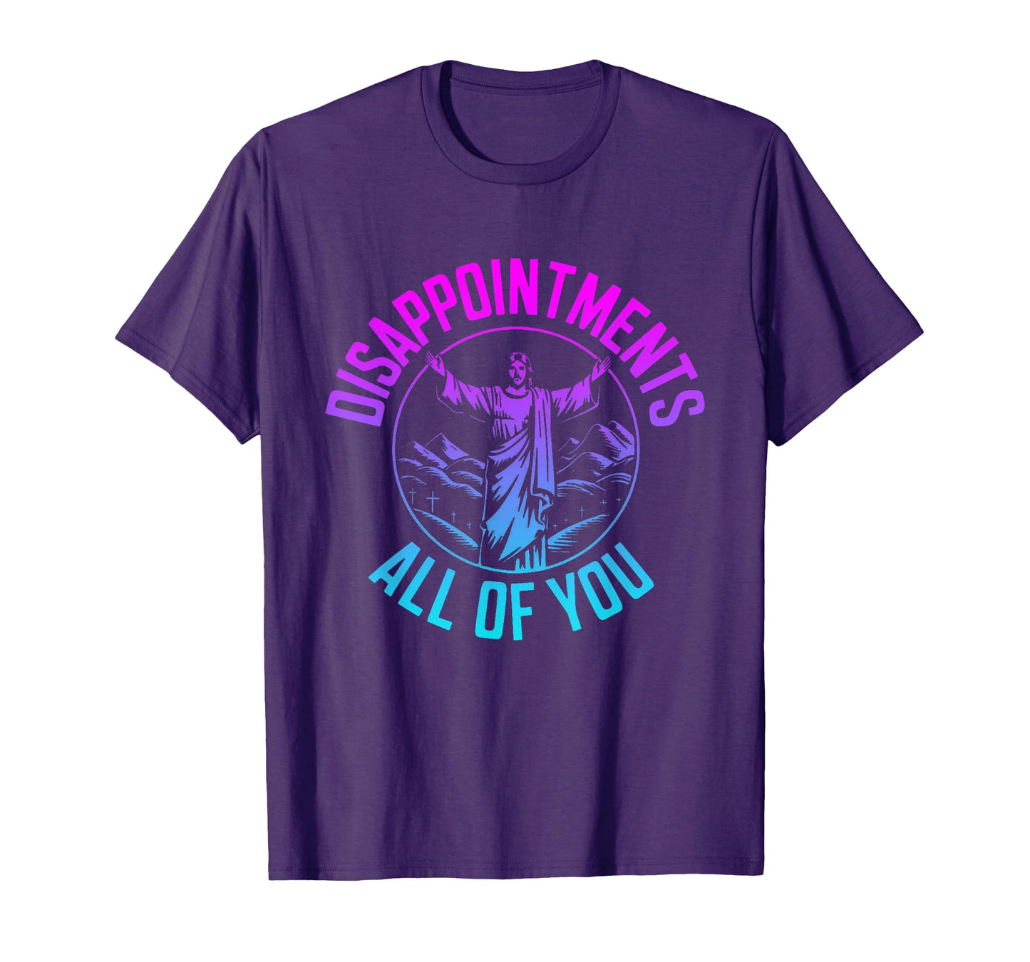 Disappointments Sarcastic All Of You Christian Jesus T-Shirt