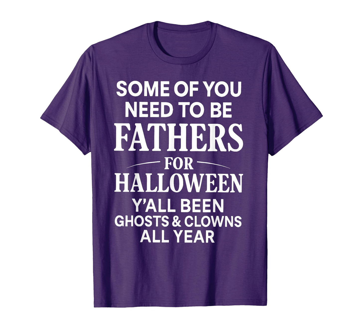 Some of You Need to Be Fathers for Halloween Funny Saying T-Shirt