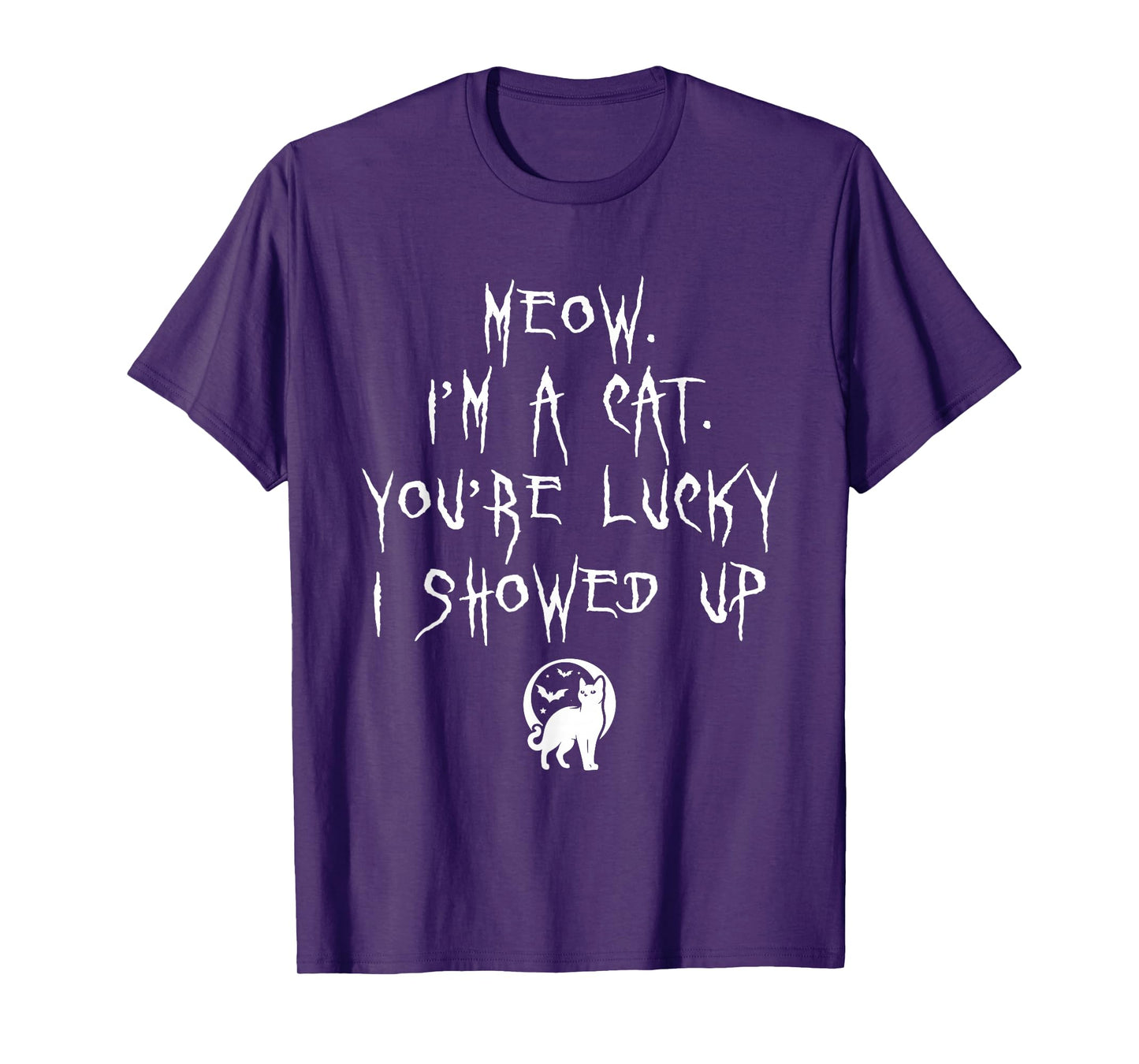 Meow Im A Cat Your Lucky I Showed Up Halloween Kitten Lover T-Shirt