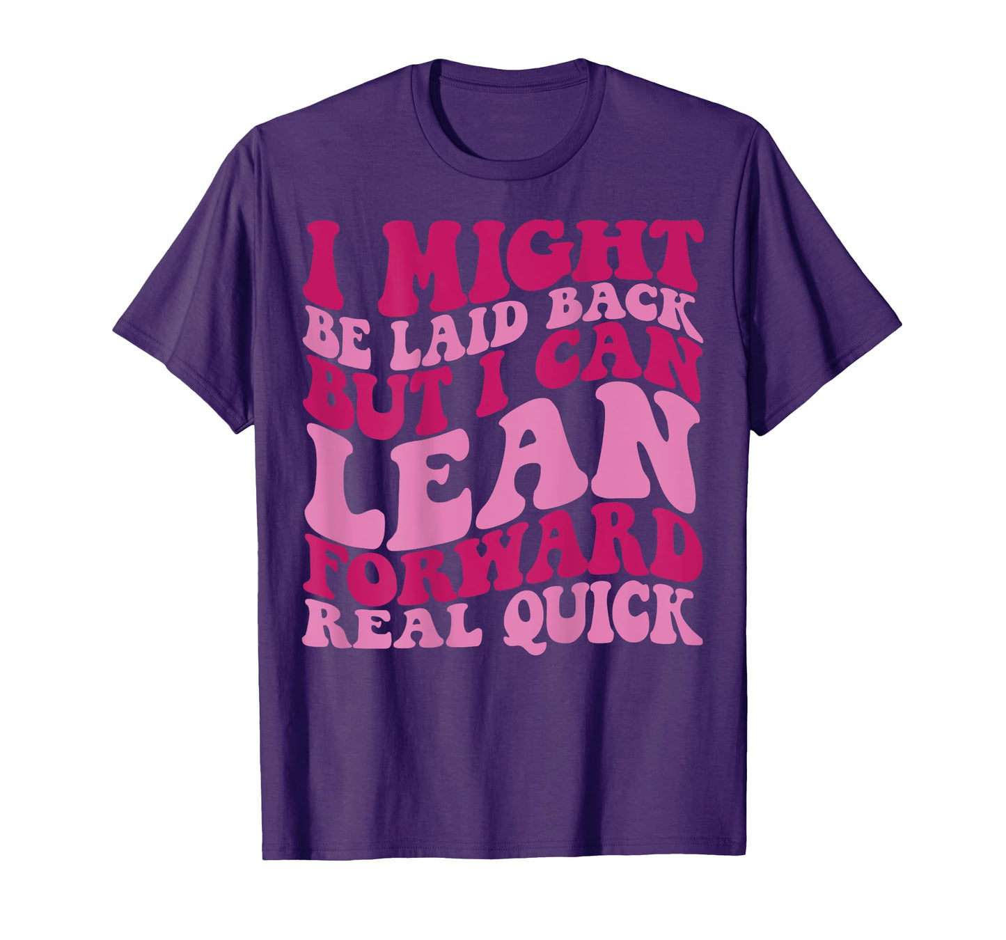 I might be laid back but I can lean forward real quick T-Shirt