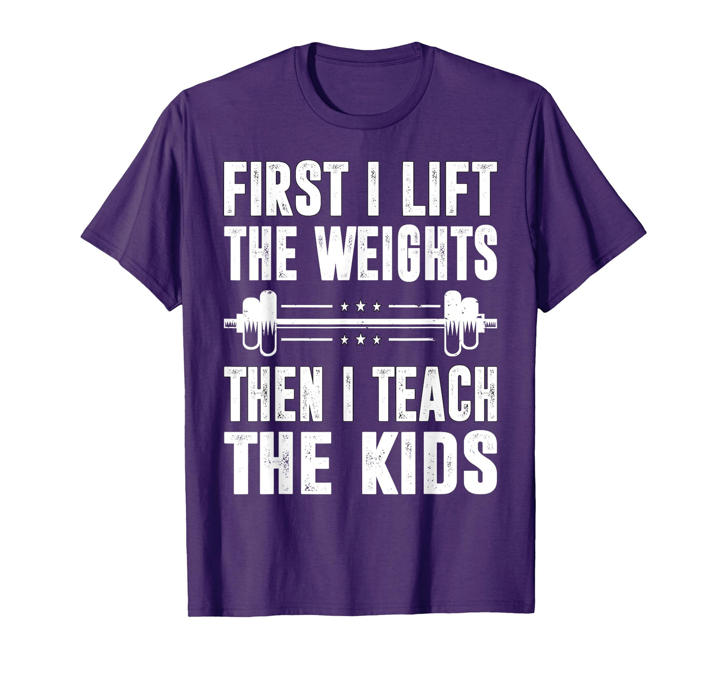 First I Lift The Weights Then I Teach The Kids Teacher Gym T-Shirt