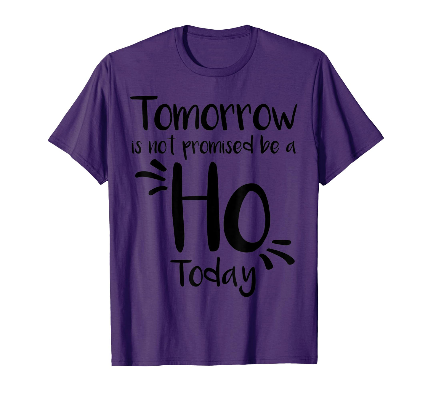 Tomorrow Is Not Promised Be A Ho Today T-Shirt