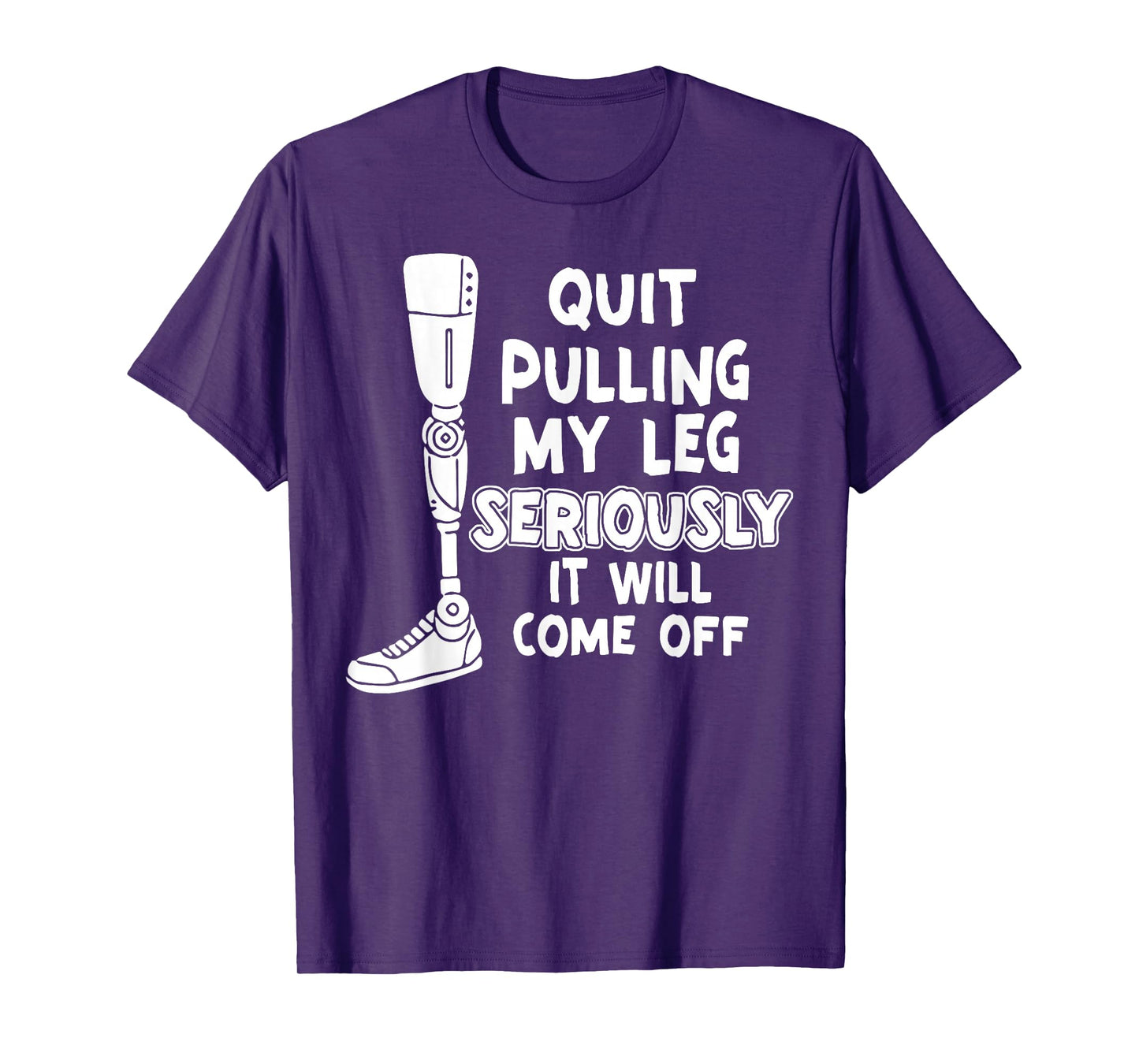 Quit Pulling My Leg Seriously It Will Come Off T-Shirt