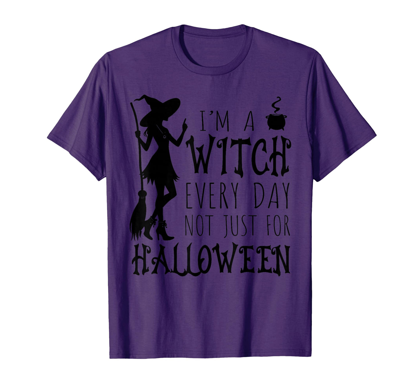 I'm A Witch Every Day, Not Just for Halloween Funny Saying T-Shirt