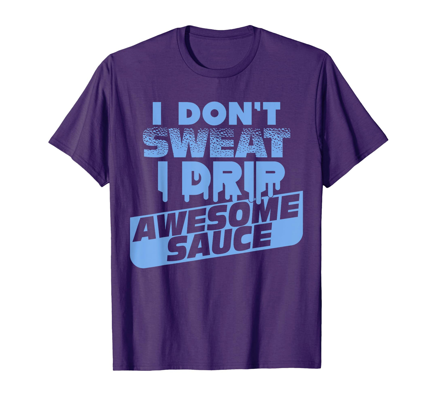 I Don't Sweat I Drip Awesome Sauce Shirt - Gym Lovers Tee T-Shirt