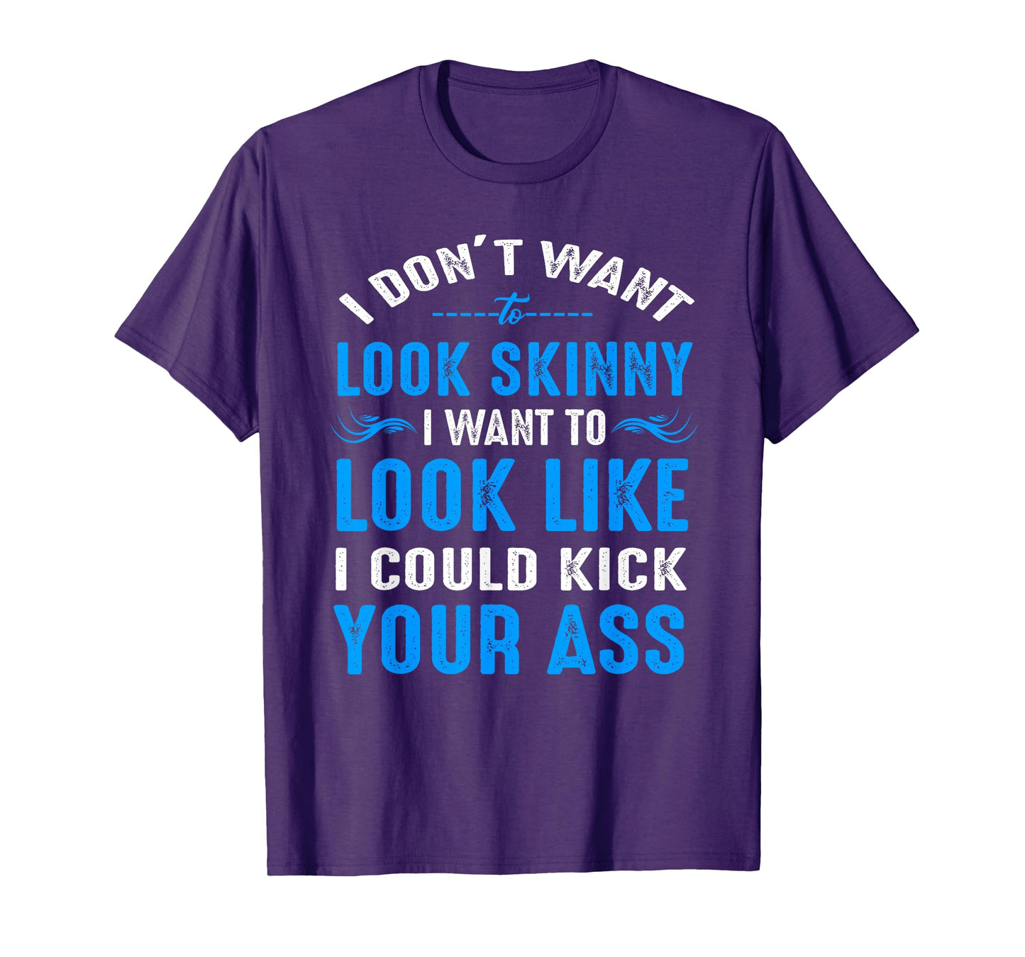 I Don't Want to Look Skinny T-Shirt Funny Workout Gift T-Shirt