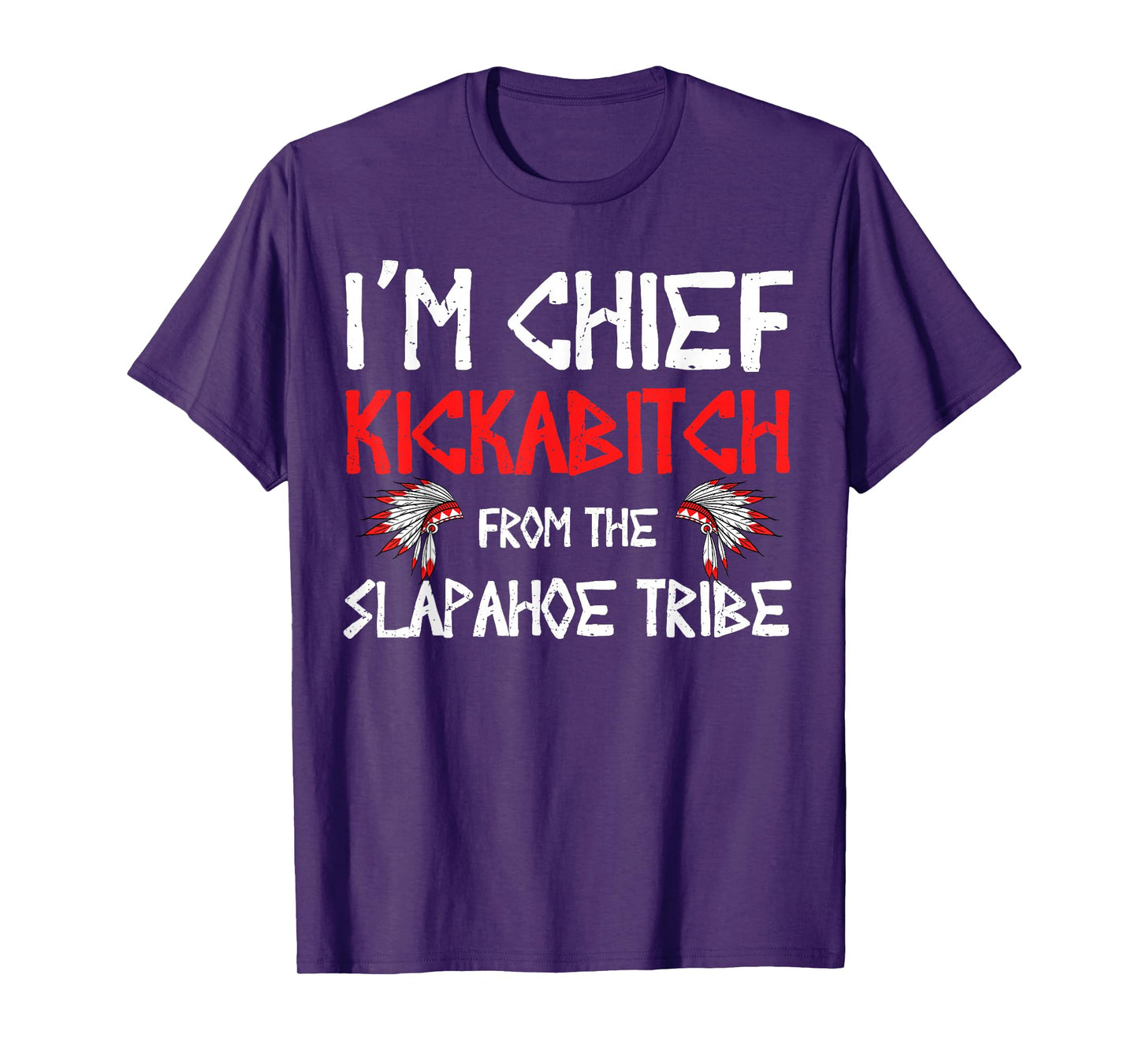 I'm Chief Kickabitch From The slapahoe Tribe T-Shirt