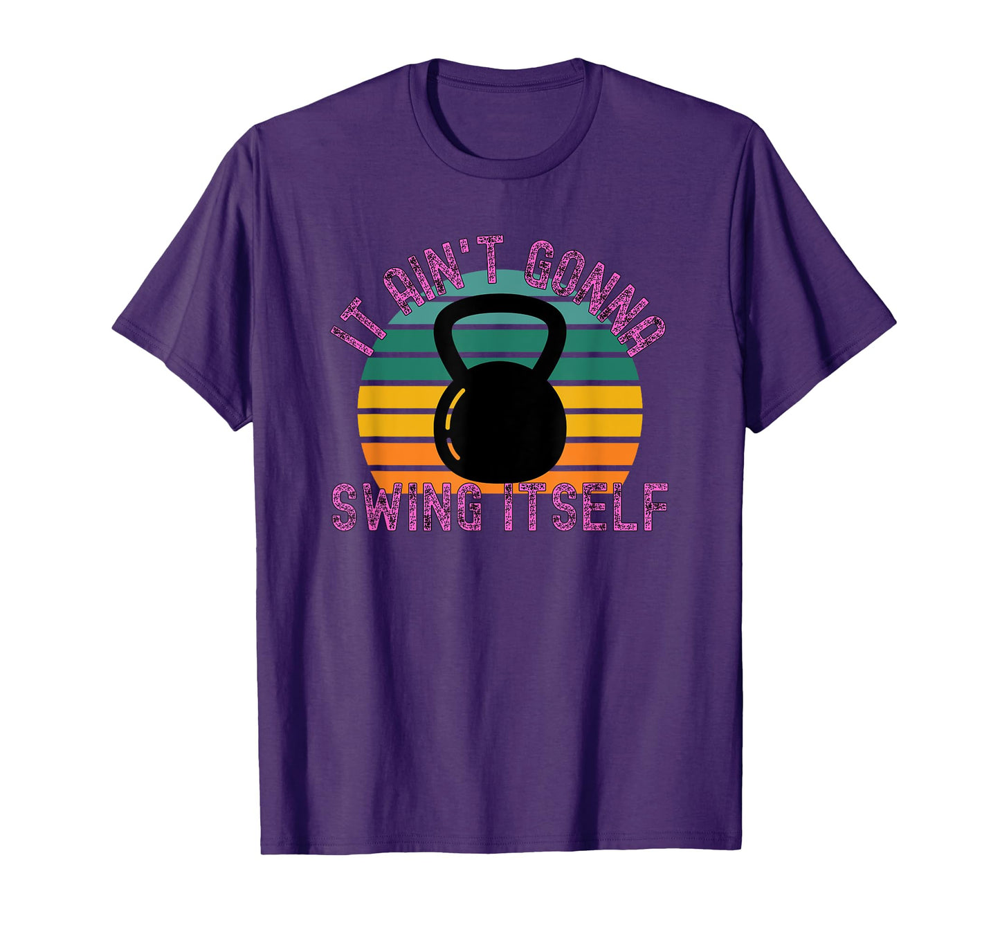 It Ain't Gonna Swing Itself | Funny Kettlebell Workout Gym T-Shirt