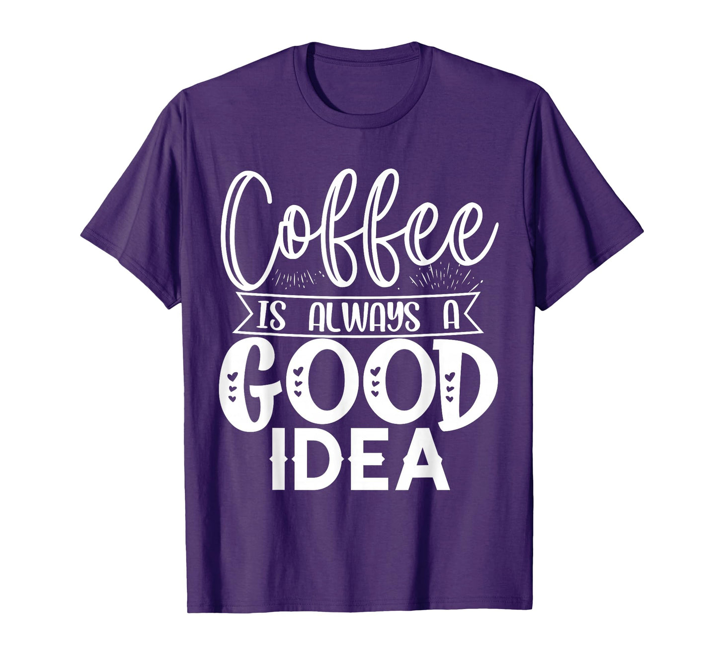 Coffee is Always a Good Idea Tee | Funny Coffee Lover Shirt T-Shirt