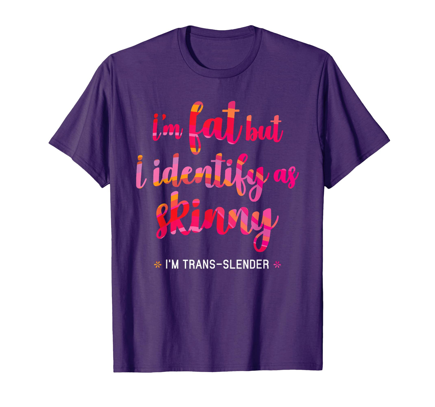 I'm fat but identify as skinny - I am trans-slender Women's T-Shirt