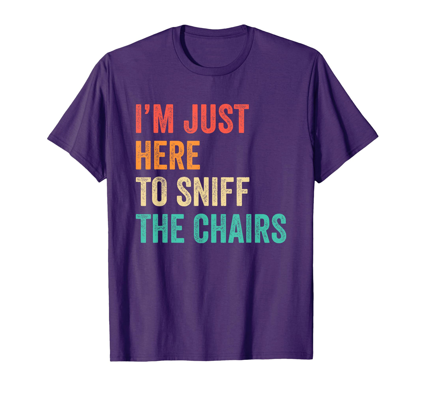 I'm Just Here to Sniff The Chairs Inappropriate Joke Funny T-Shirt