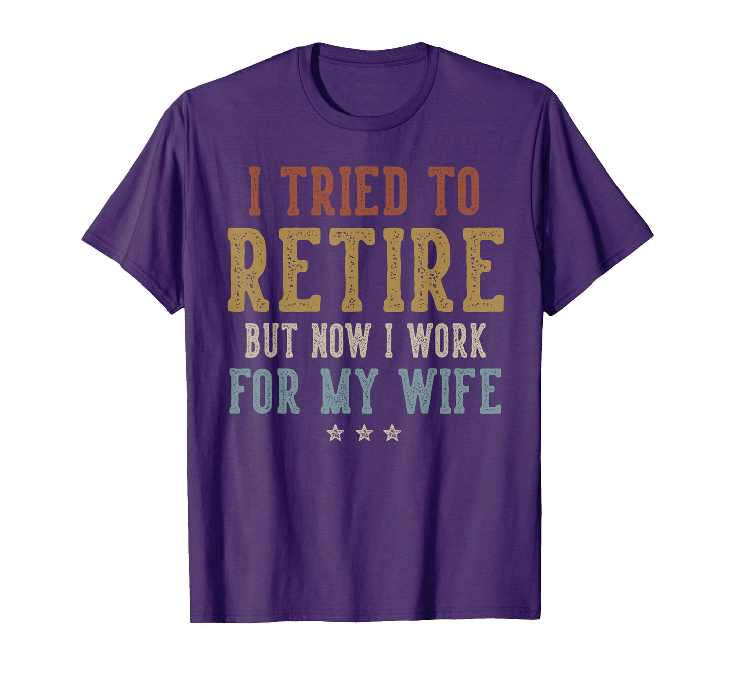 I Tried to Retire Now I Work for My Wife Retirement Retired T-Shirt
