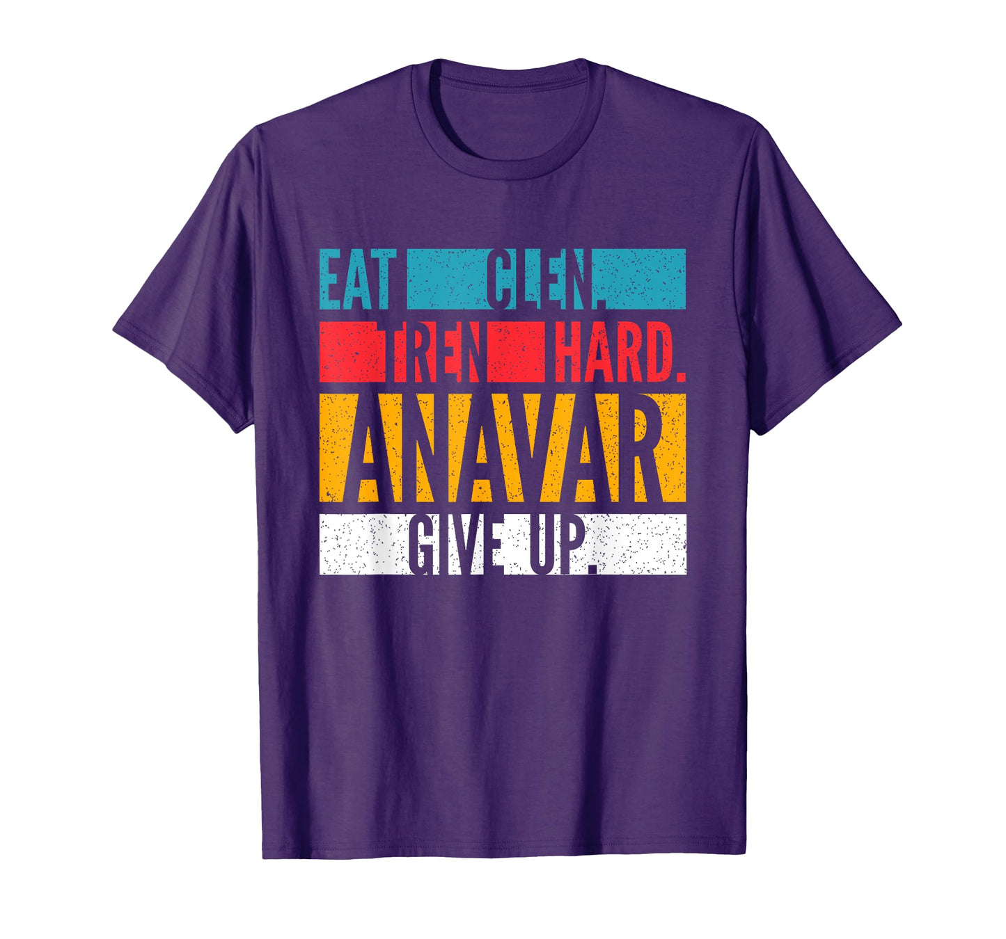 Eat Clen, Tren Hard, Anavar Give Up Anabolic Bodybuilder T-Shirt