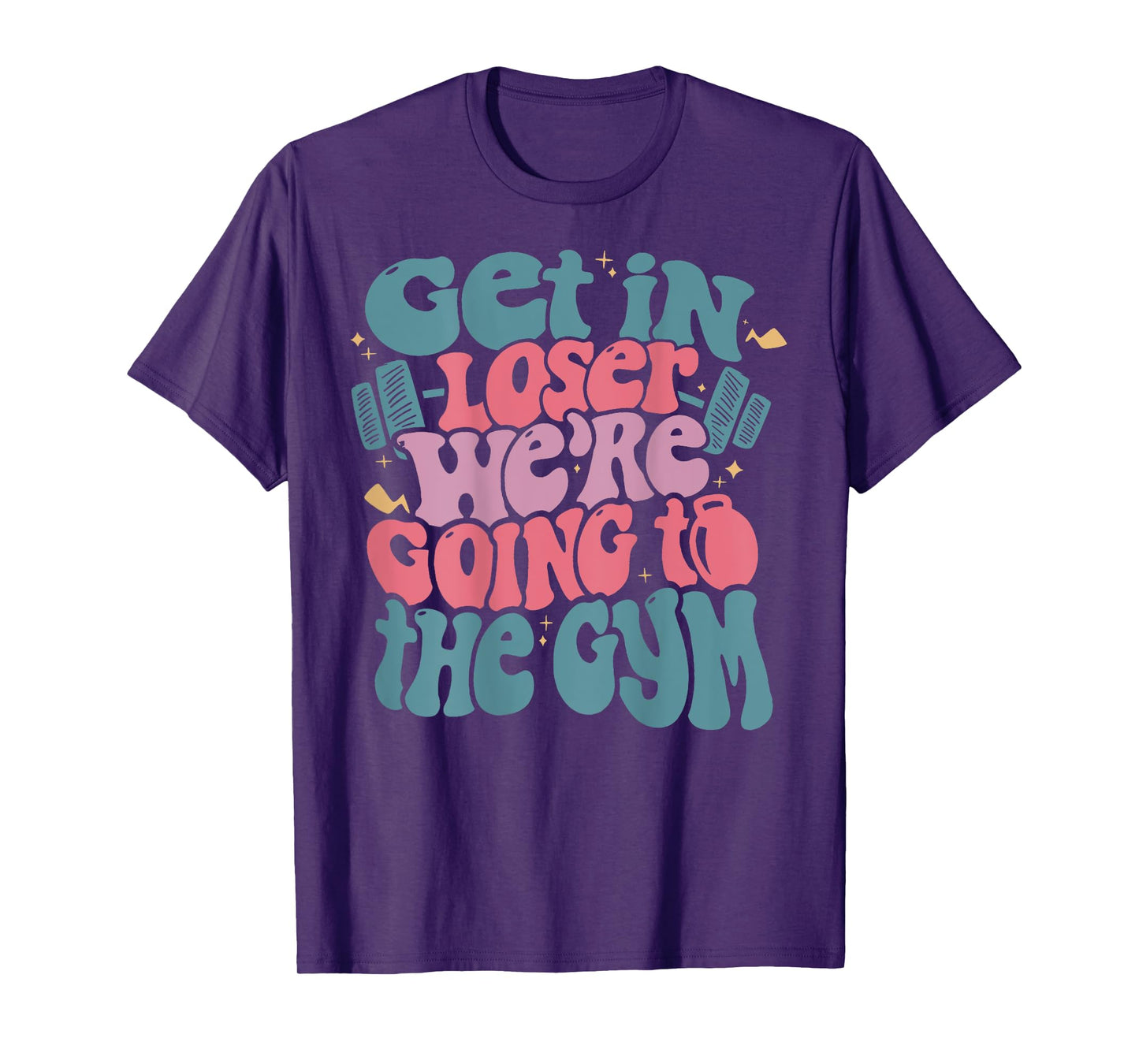 Get In Loser We’re Going To The Gym T-Shirt