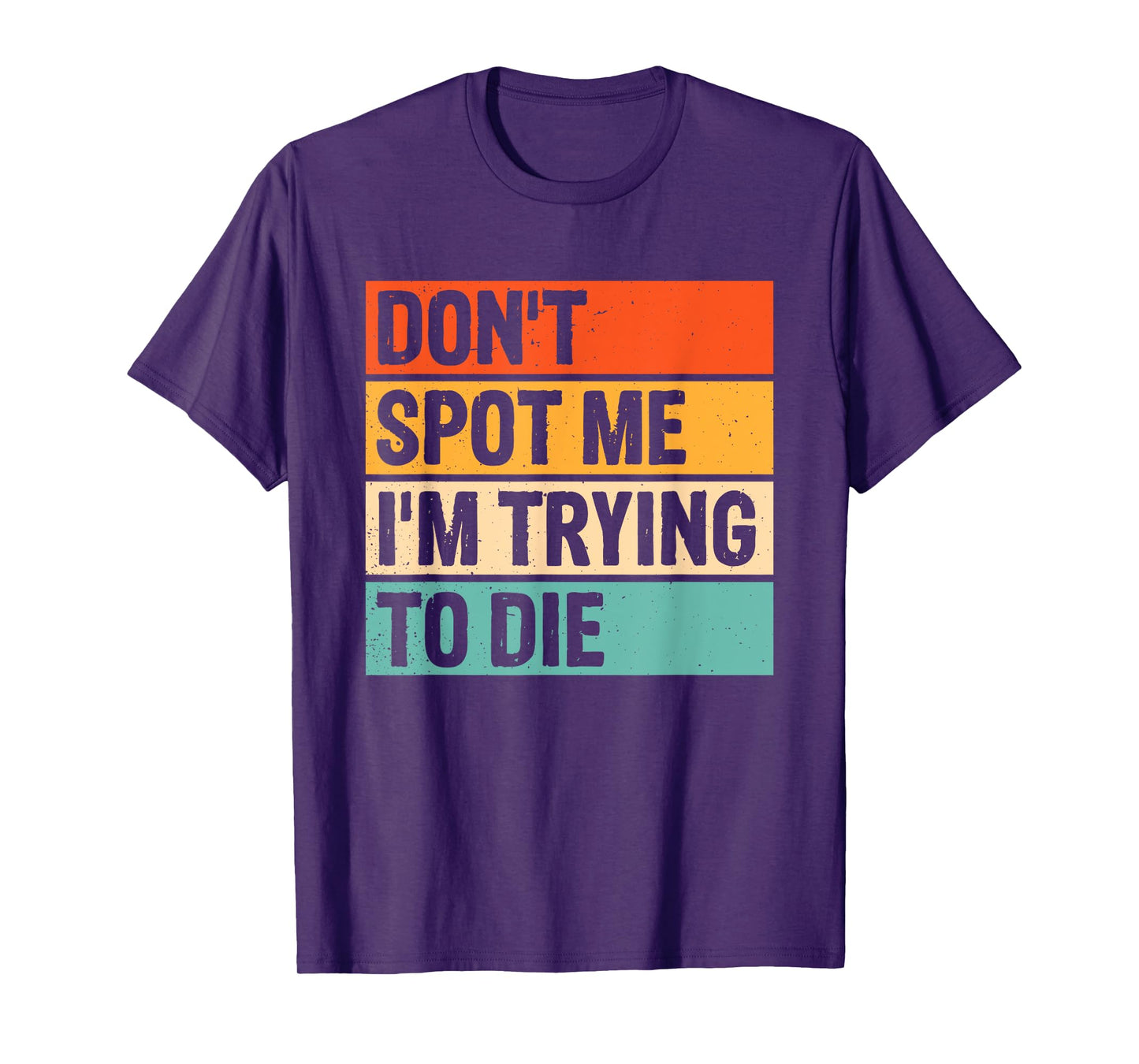 Don't Spot Me I'm Trying To Die Gym Workout T-Shirt