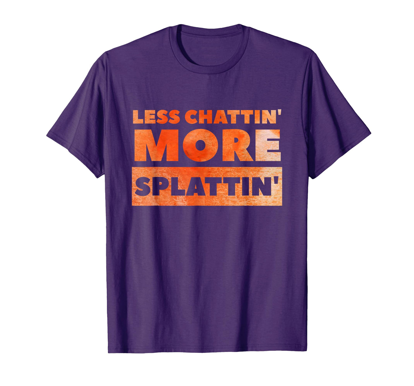 Less Chattin' More Splattin' Funny Fitness Shirt