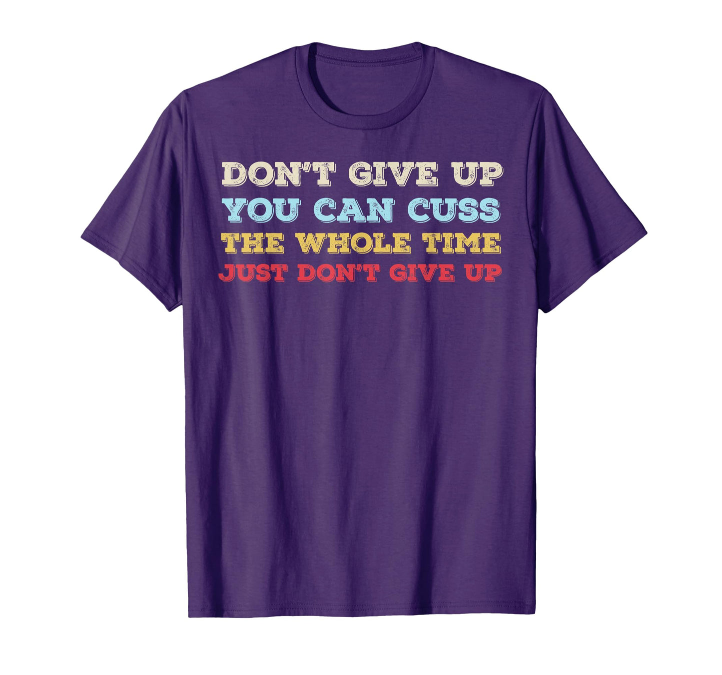 Don't Give Up You Can Cuss The Whole Time Just Don't Give Up T-Shirt