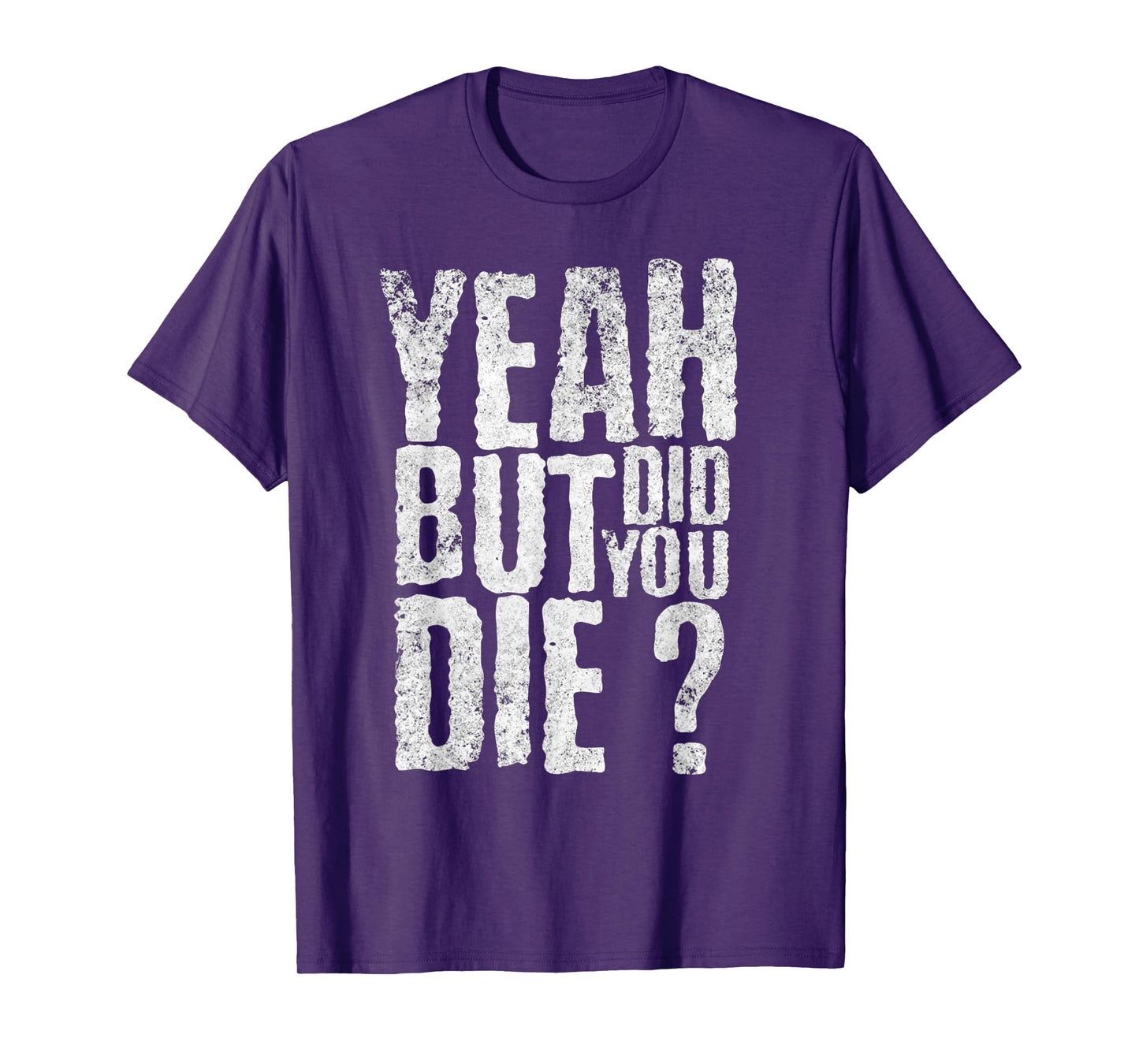 Yeah But Did You Die? Funny sarcastic Gym Workout quote T-Shirt