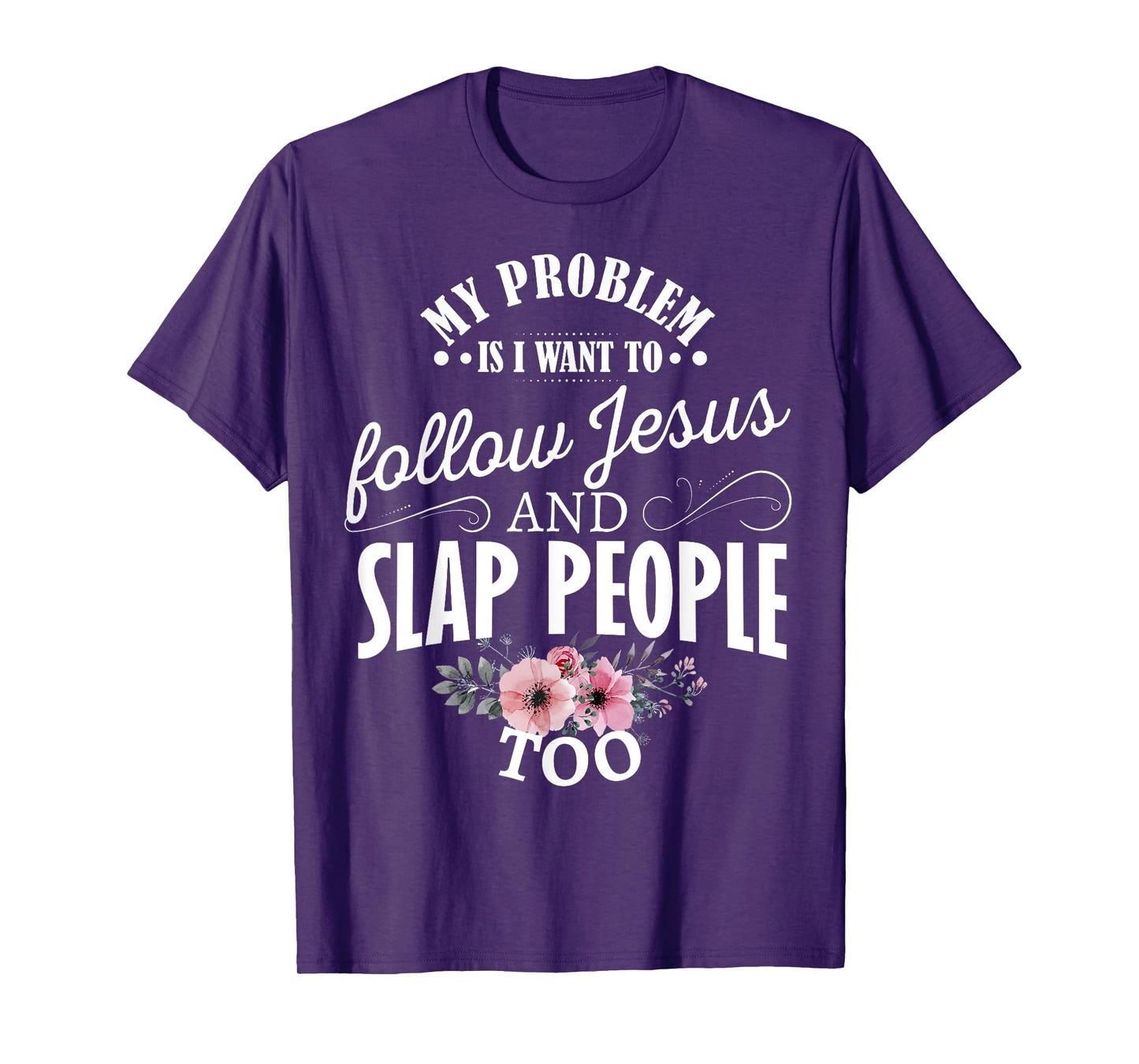 My problem is I want to follow Jesus and slap people too T-Shirt