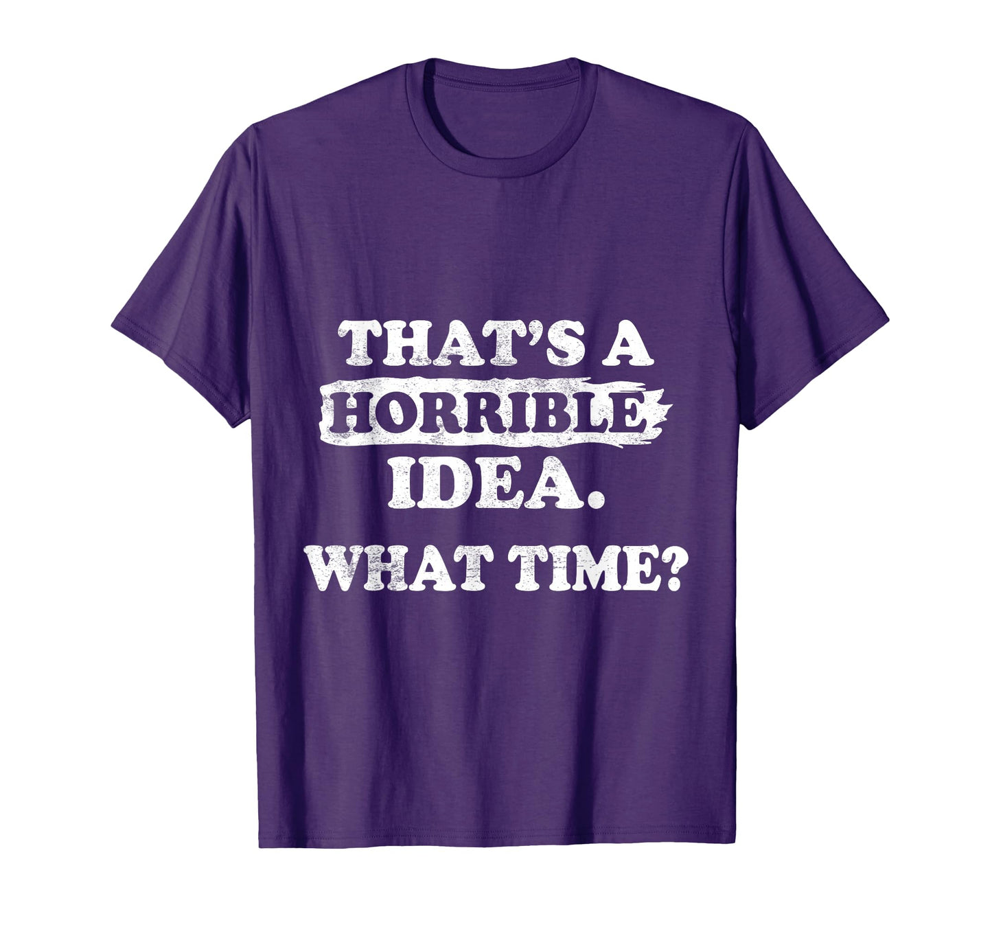 Thats a Horrible Idea What Time Funny Sarcastic Sayings Quot T-Shirt