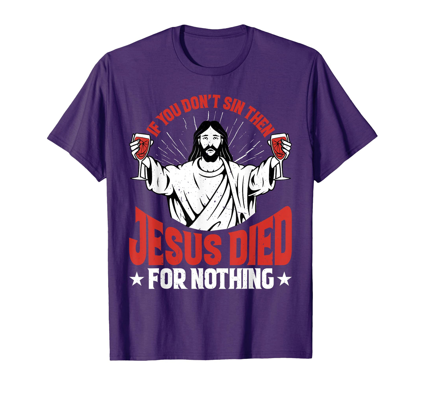 If You Don't Sin Then Jesus Died For Nothing - T-Shirt