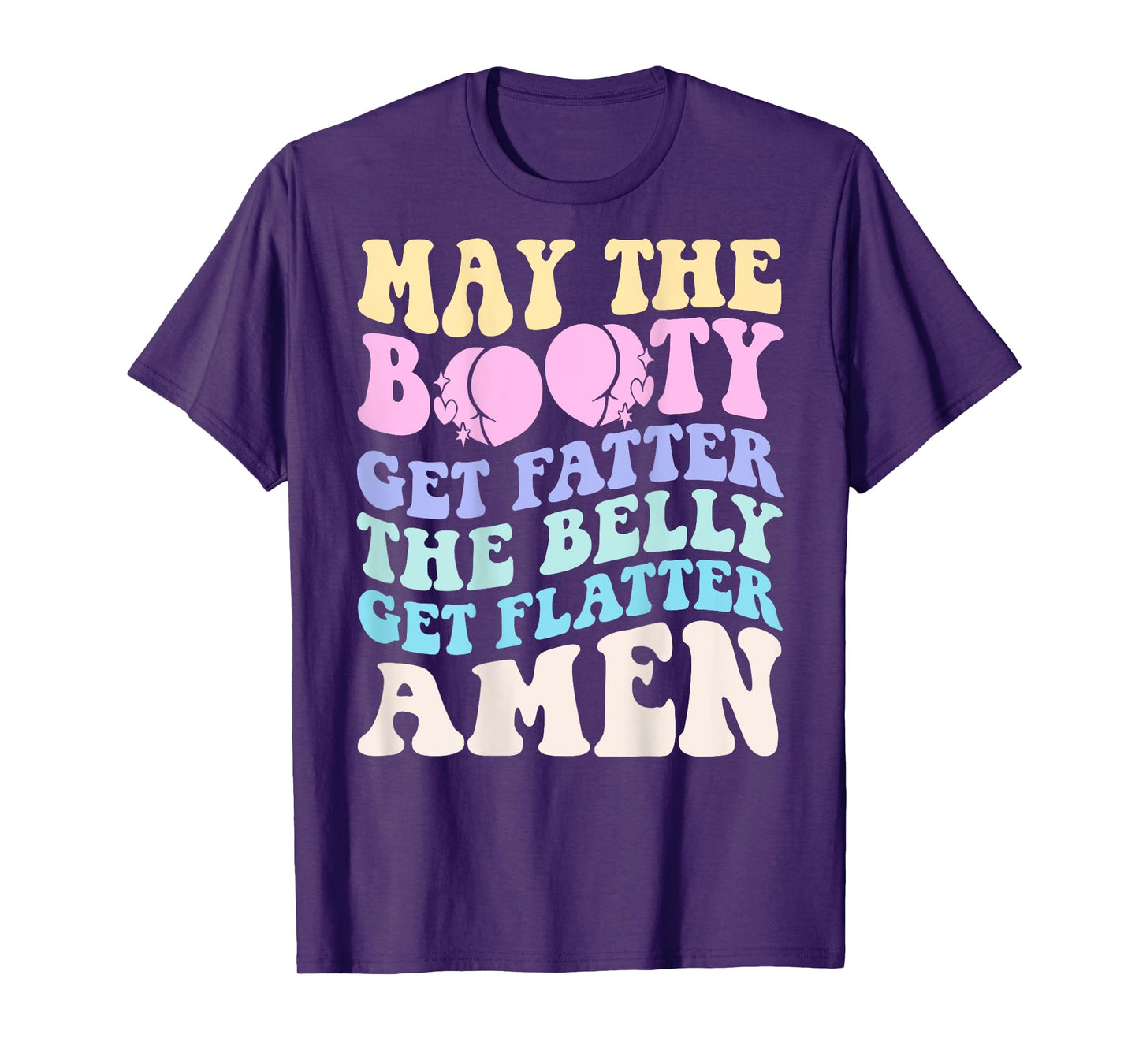 May The Booty Get Fatter The Belly Get Flatter Amen On Back T-Shirt