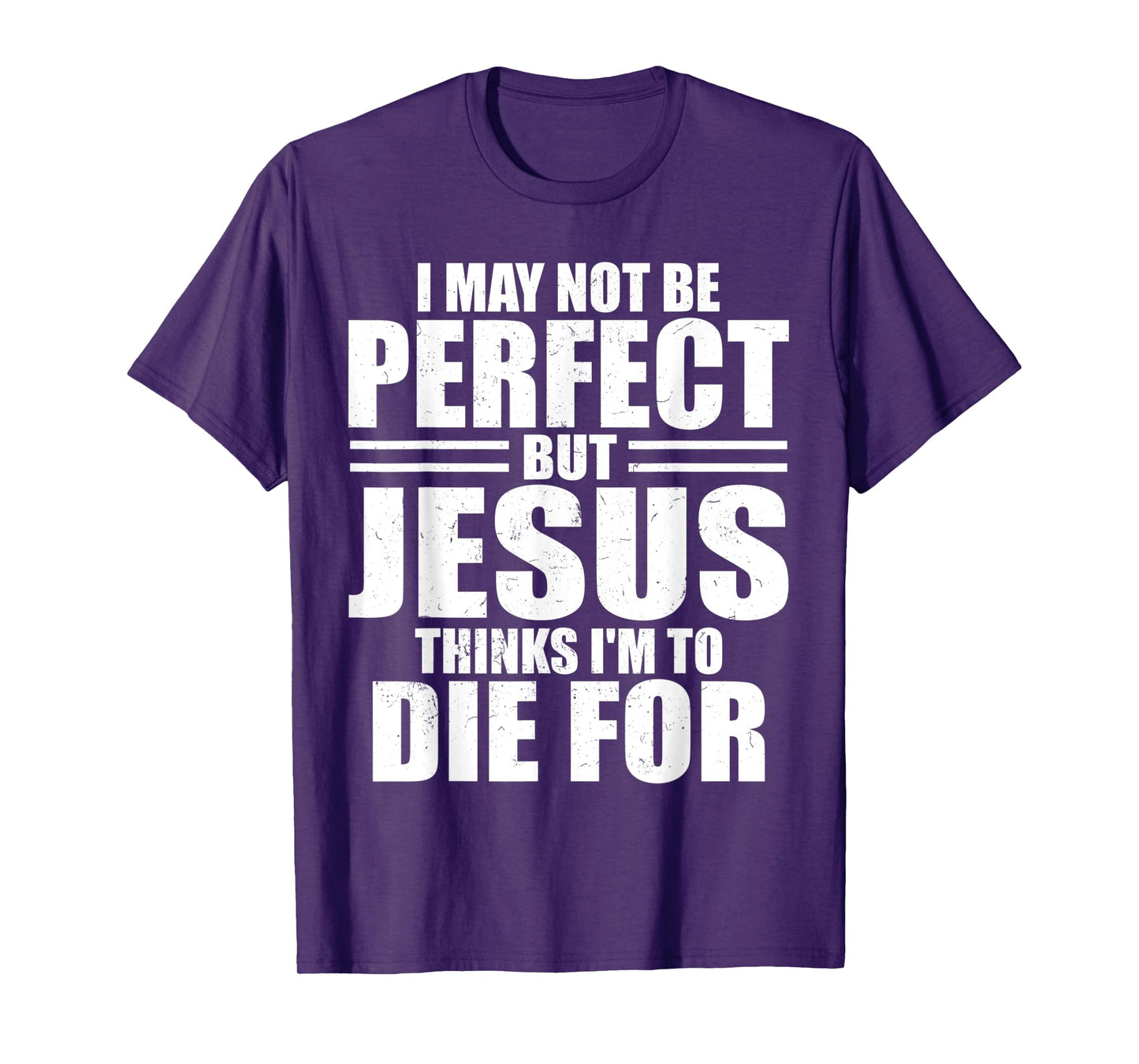 I May Not Be Perfect But Jesus Thinks I'm To Die For Jesus T-Shirt