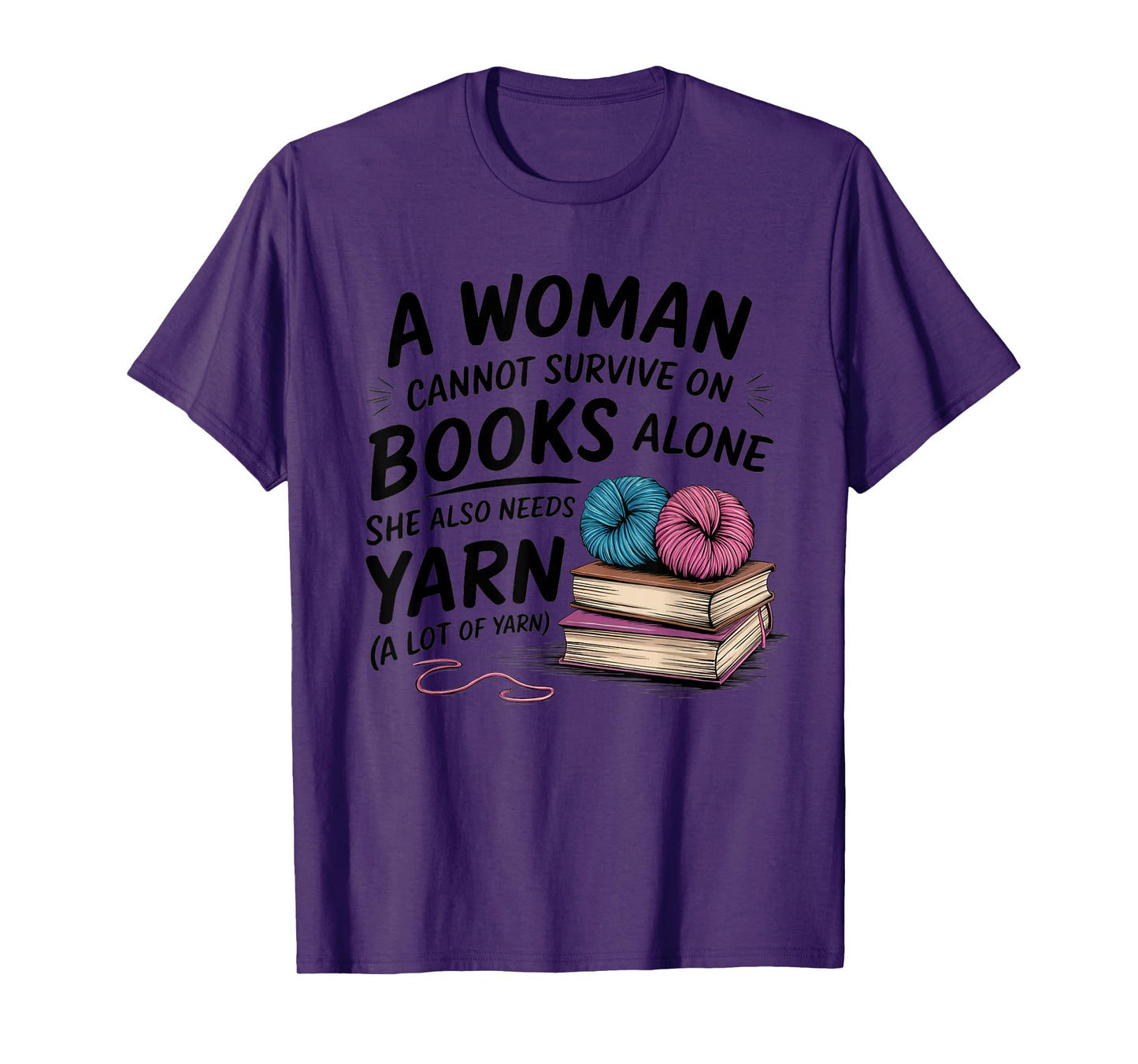 A Woman Cannot Survive On Books Alone She Also Needs Yarn T-Shirt